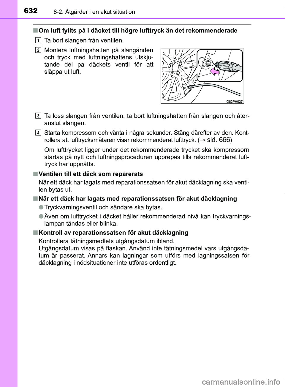 TOYOTA PRIUS PLUG-IN HYBRID 2018 Bruksanvisningar (in Swedish) 6328-2. Åtgärder i en akut situation
OM47C99SE
nOm luft fyllts på i däcket till hög re lufttryck än det rekommenderade
Ta bort slangen från ventilen.
Ta loss slangen från ventilen, ta bort luf TOYOTA PRIUS PLUG-IN HYBRID 2018 Bruksanvisningar (in Swedish) 6328-2. Åtgärder i en akut situation
OM47C99SE
nOm luft fyllts på i däcket till hög re lufttryck än det rekommenderade
Ta bort slangen från ventilen.
Ta loss slangen från ventilen, ta bort luf