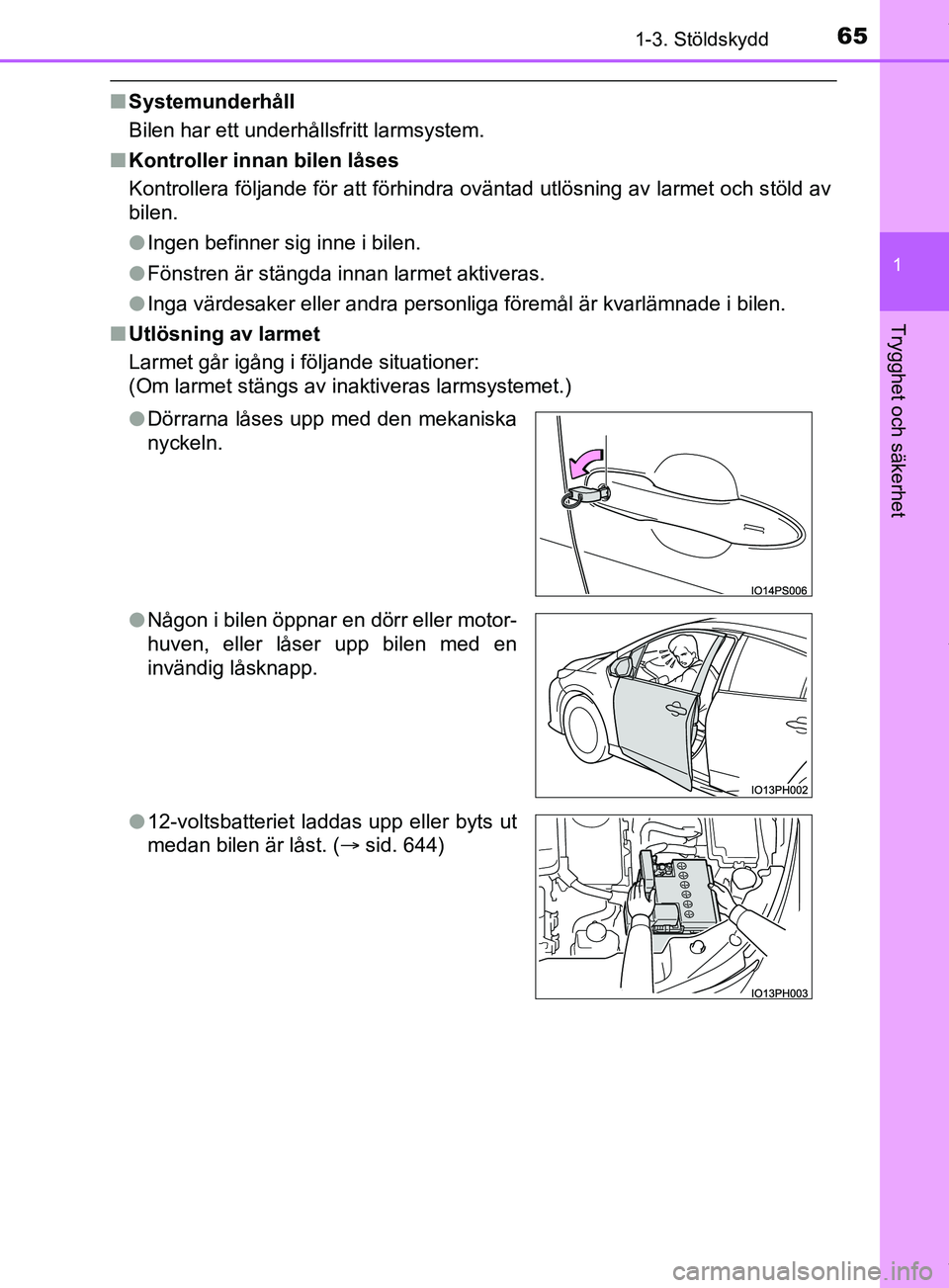 TOYOTA PRIUS PLUG-IN HYBRID 2018  Bruksanvisningar (in Swedish) 651-3. Stöldskydd
1
OM47C99SE
Trygghet och säkerhet
nSystemunderhåll
Bilen har ett underhållsfritt larmsystem.
n Kontroller innan bilen låses
Kontrollera följande för att förhindra oväntad ut