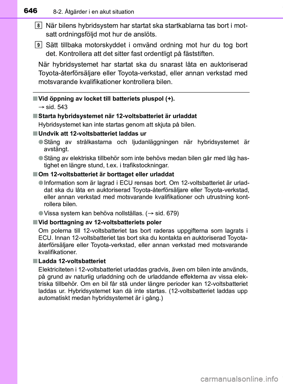 TOYOTA PRIUS PLUG-IN HYBRID 2018 Bruksanvisningar (in Swedish) 6468-2. Åtgärder i en akut situation
OM47C99SE
När bilens hybridsystem har startat ska startkablarna tas bort i mot-
satt ordningsföljd mot hur de anslöts.
Sätt tillbaka motorskyddet i omvänd o TOYOTA PRIUS PLUG-IN HYBRID 2018 Bruksanvisningar (in Swedish) 6468-2. Åtgärder i en akut situation
OM47C99SE
När bilens hybridsystem har startat ska startkablarna tas bort i mot-
satt ordningsföljd mot hur de anslöts.
Sätt tillbaka motorskyddet i omvänd o