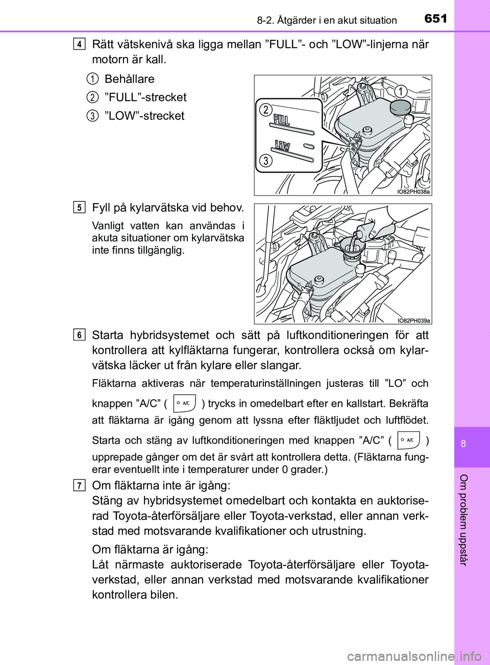 TOYOTA PRIUS PLUG-IN HYBRID 2018 Bruksanvisningar (in Swedish) 6518-2. Åtgärder i en akut situation
OM47C99SE
8
Om problem uppstår
Rätt vätskenivå ska ligga mellan ”FULL”- och ”LOW”-linjerna när
motorn är kall.Behållare
”FULL”-strecket
”LOW TOYOTA PRIUS PLUG-IN HYBRID 2018 Bruksanvisningar (in Swedish) 6518-2. Åtgärder i en akut situation
OM47C99SE
8
Om problem uppstår
Rätt vätskenivå ska ligga mellan ”FULL”- och ”LOW”-linjerna när
motorn är kall.Behållare
”FULL”-strecket
”LOW