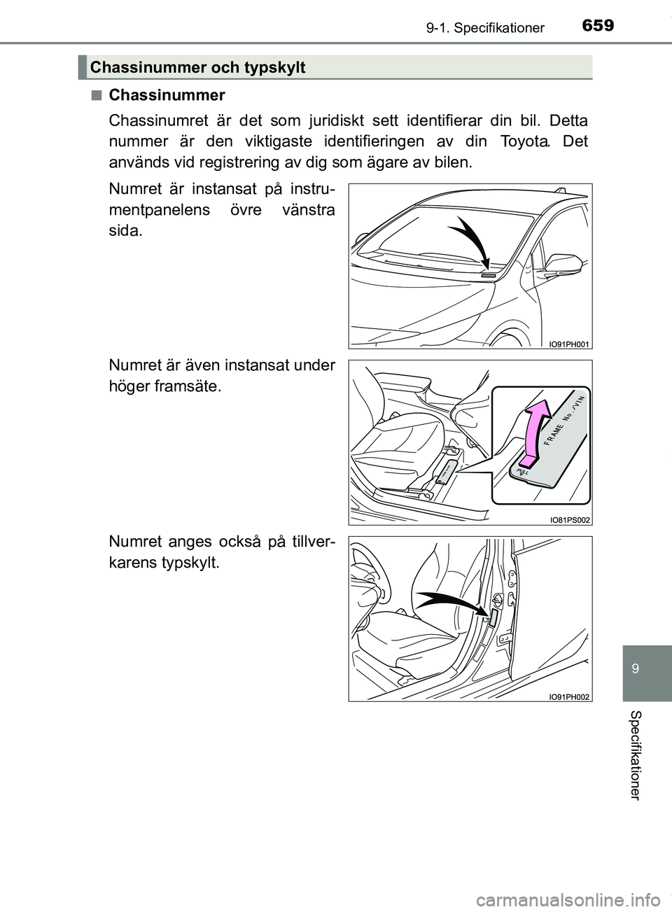 TOYOTA PRIUS PLUG-IN HYBRID 2018  Bruksanvisningar (in Swedish) 6599-1. Specifikationer
OM47C99SE
9
Specifikationer
nChassinummer
Chassinumret är det som juridiskt sett identifierar din bil. Detta
nummer är den viktigaste identifieringen av din  Toyota. Det
anv