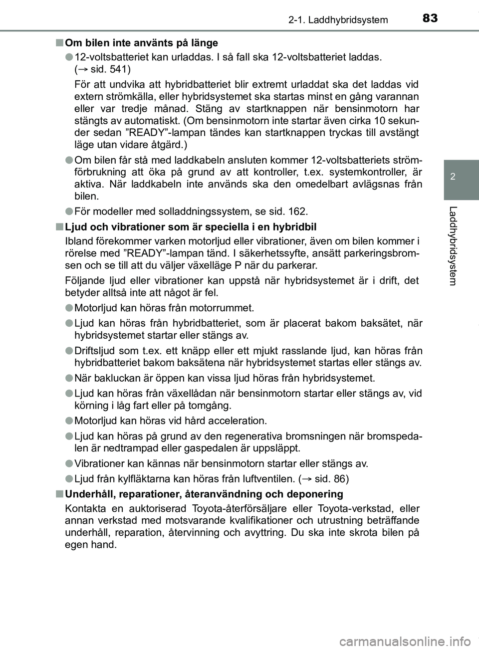 TOYOTA PRIUS PLUG-IN HYBRID 2018 Bruksanvisningar (in Swedish) 832-1. Laddhybridsystem
2
Laddhybridsystem
OM47C99SEn
Om bilen inte använts på länge
l12-voltsbatteriet kan urladdas. I så fall ska 12-voltsbatteriet laddas.
( sid. 541)
För att undvika att h TOYOTA PRIUS PLUG-IN HYBRID 2018 Bruksanvisningar (in Swedish) 832-1. Laddhybridsystem
2
Laddhybridsystem
OM47C99SEn
Om bilen inte använts på länge
l12-voltsbatteriet kan urladdas. I så fall ska 12-voltsbatteriet laddas.
( sid. 541)
För att undvika att h