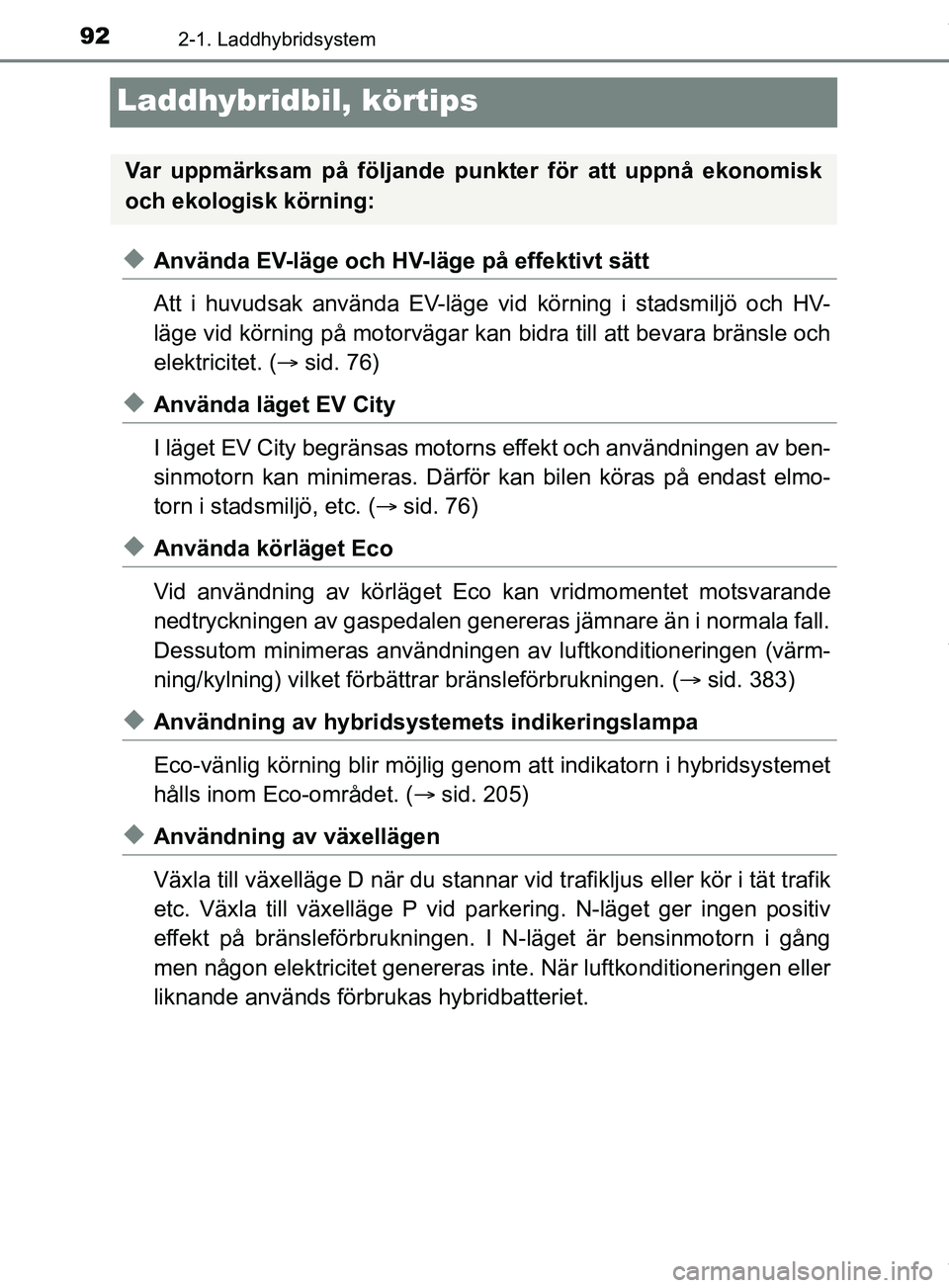 TOYOTA PRIUS PLUG-IN HYBRID 2018 Bruksanvisningar (in Swedish) 922-1. Laddhybridsystem
OM47C99SE
Laddhybridbil, körtips
uAnvända EV-läge och HV-läge på effektivt sätt
Att i huvudsak använda EV-läge vid körning i stadsmiljö och HV-
läge vid körning på TOYOTA PRIUS PLUG-IN HYBRID 2018 Bruksanvisningar (in Swedish) 922-1. Laddhybridsystem
OM47C99SE
Laddhybridbil, körtips
uAnvända EV-läge och HV-läge på effektivt sätt
Att i huvudsak använda EV-läge vid körning i stadsmiljö och HV-
läge vid körning på