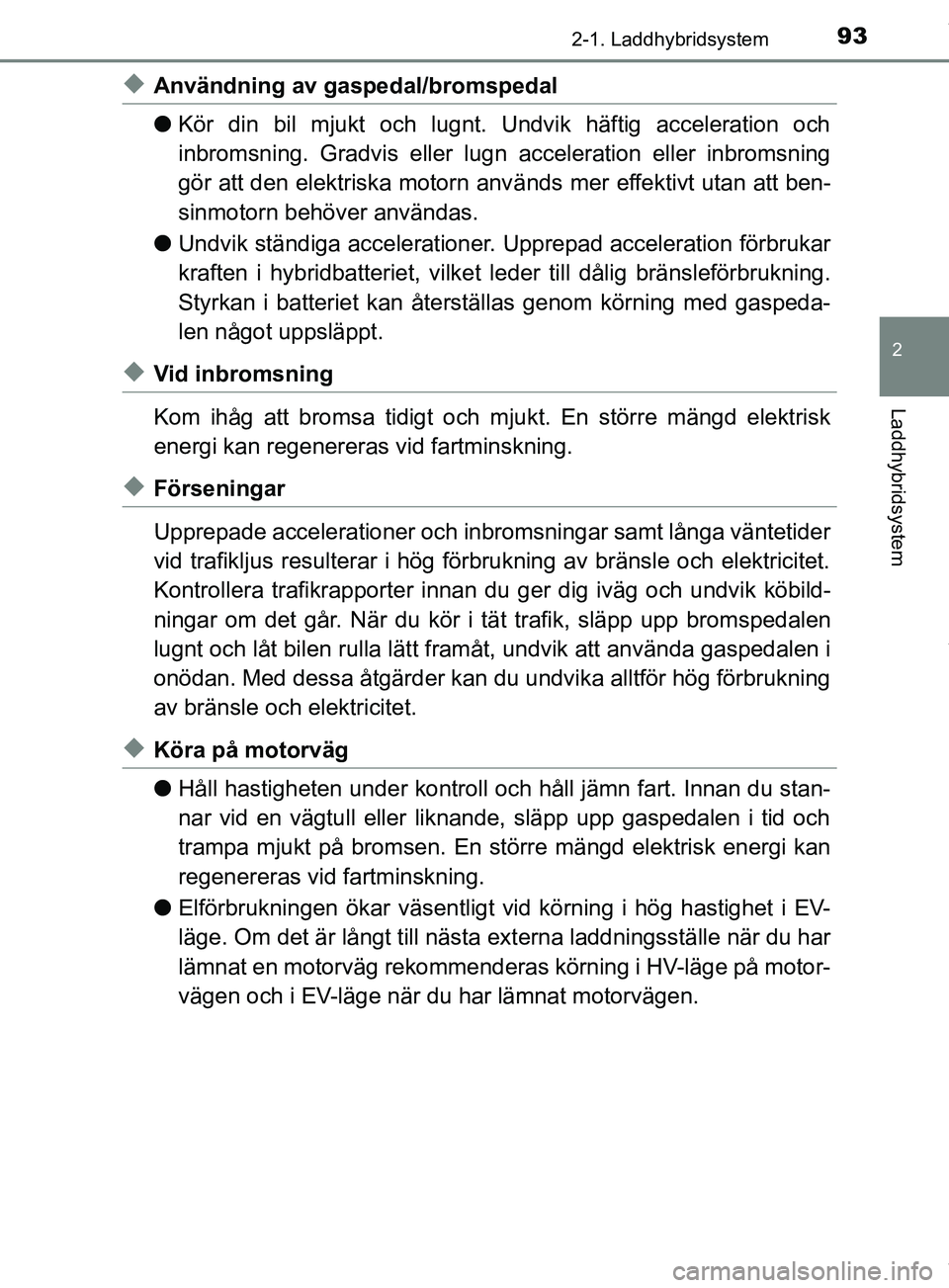 TOYOTA PRIUS PLUG-IN HYBRID 2018 Bruksanvisningar (in Swedish) 932-1. Laddhybridsystem
2
Laddhybridsystem
OM47C99SE
uAnvändning av gaspedal/bromspedal
lKör din bil mjukt och lugnt. Undvik häftig acceleration och
inbromsning. Gradvis eller lugn acceleration ell TOYOTA PRIUS PLUG-IN HYBRID 2018 Bruksanvisningar (in Swedish) 932-1. Laddhybridsystem
2
Laddhybridsystem
OM47C99SE
uAnvändning av gaspedal/bromspedal
lKör din bil mjukt och lugnt. Undvik häftig acceleration och
inbromsning. Gradvis eller lugn acceleration ell