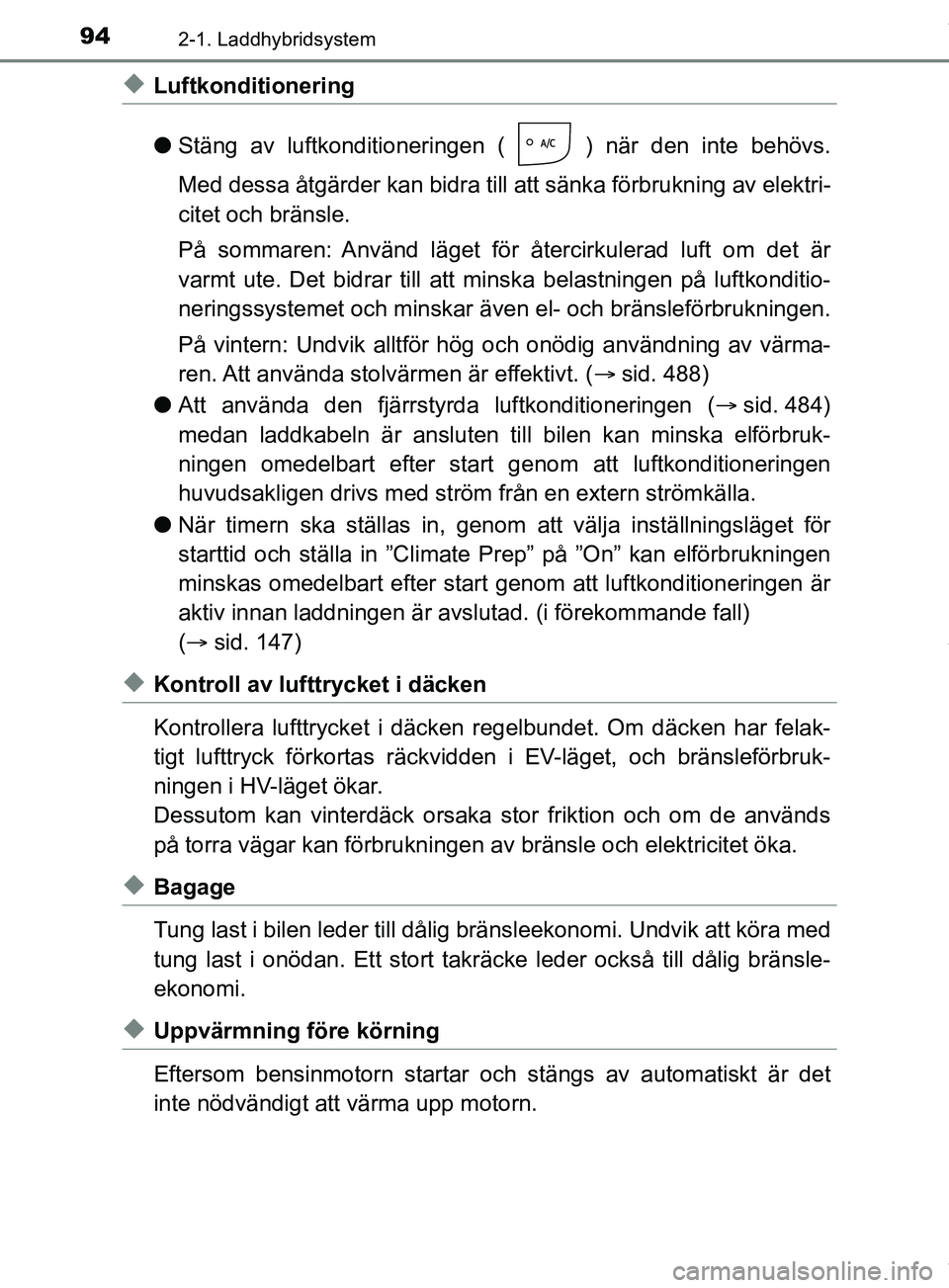 TOYOTA PRIUS PLUG-IN HYBRID 2018 Bruksanvisningar (in Swedish) 942-1. Laddhybridsystem
OM47C99SE
uLuftkonditionering
lStäng av luftkonditioneringen ( ) när den inte behövs.
Med dessa åtgärder kan bidra till att sänka förbrukning av elektri-
citet och brän TOYOTA PRIUS PLUG-IN HYBRID 2018 Bruksanvisningar (in Swedish) 942-1. Laddhybridsystem
OM47C99SE
uLuftkonditionering
lStäng av luftkonditioneringen ( ) när den inte behövs.
Med dessa åtgärder kan bidra till att sänka förbrukning av elektri-
citet och brän