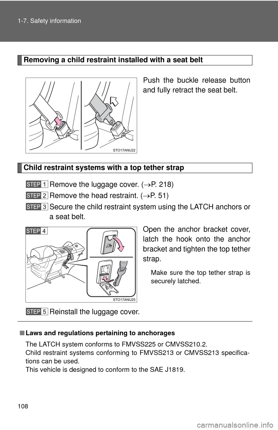 TOYOTA YARIS 2013 3.G Owners Manual 108 1-7. Safety information
Removing a child restraint installed with a seat beltPush the buckle release button
and fully retract the seat belt.
Child restraint systems with a top tether strapRemove t