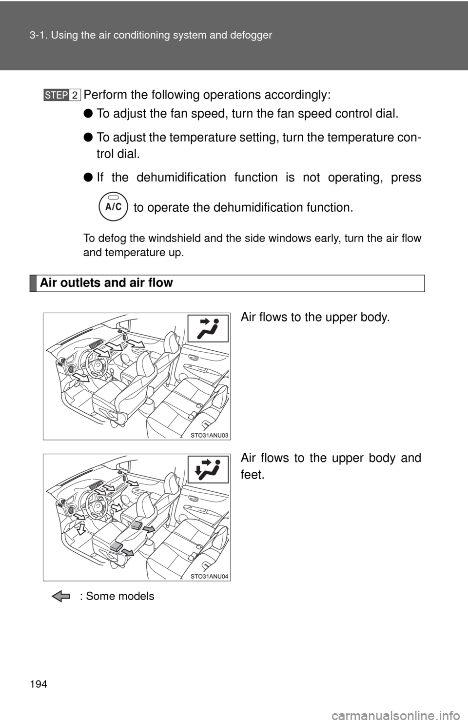 TOYOTA YARIS 2013 3.G Owners Manual 194 3-1. Using the air conditioning system and defogger
Perform the following operations accordingly:
●To adjust the fan speed, turn the fan speed control dial.
● To adjust the temperature setting