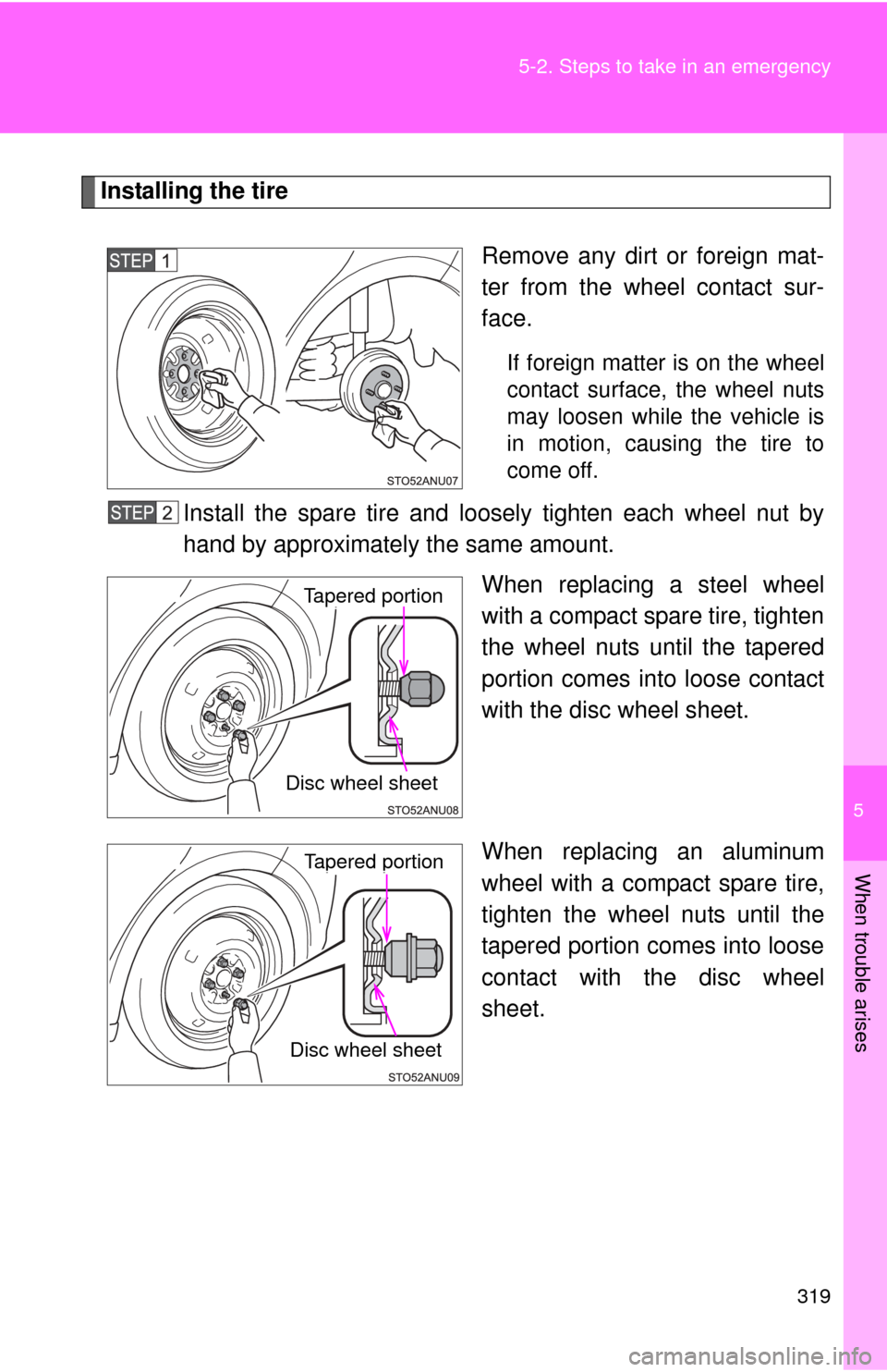TOYOTA YARIS 2013 3.G Owners Manual 5
When trouble arises
319
5-2. Steps to take in an emergency
Installing the tire
Remove any dirt or foreign mat-
ter from the wheel contact sur-
face.
If foreign matter is on the wheel
contact surface