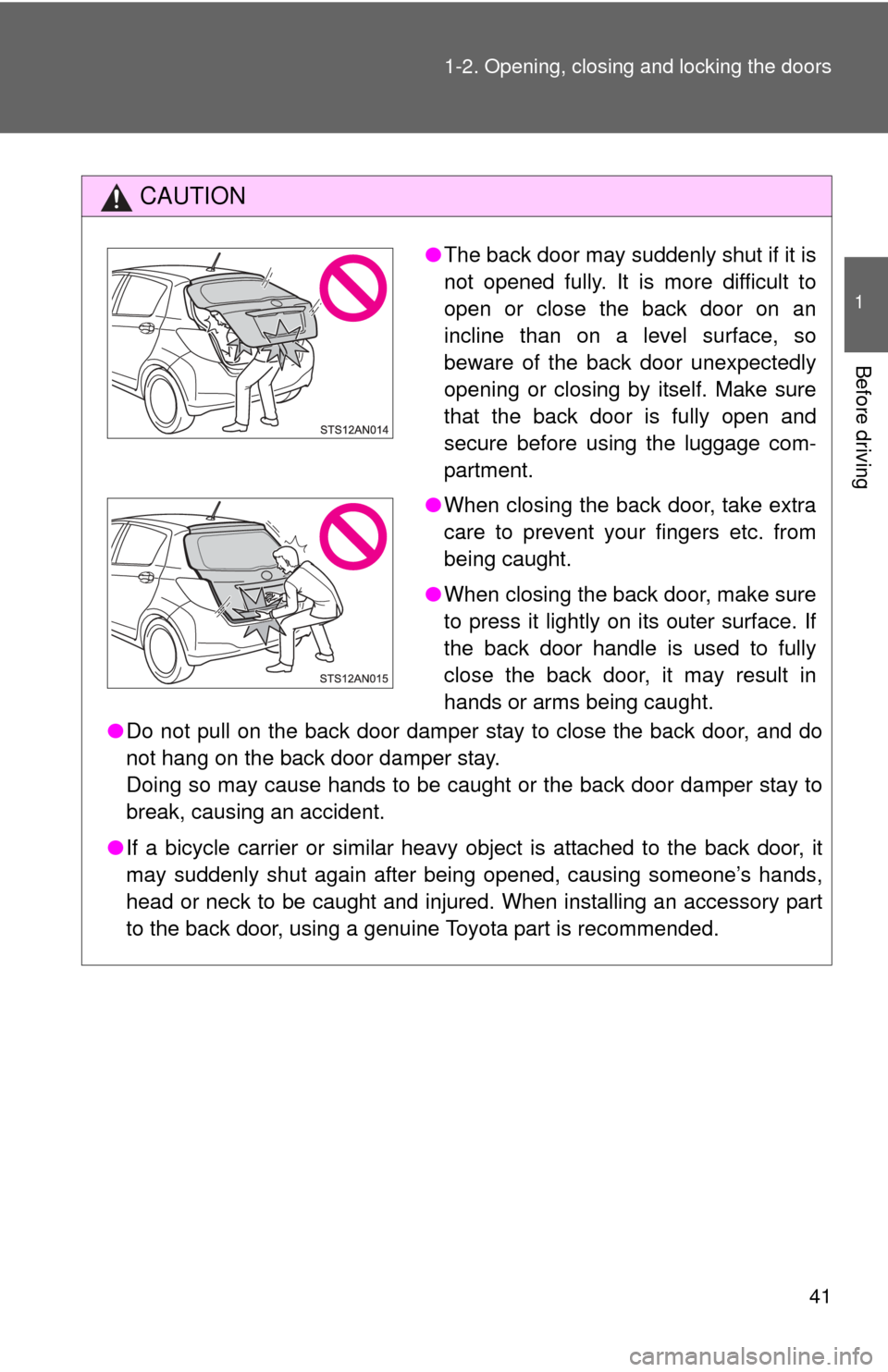 TOYOTA YARIS 2013 3.G Owners Manual 41
1-2. Opening, closing and locking the doors
1
Before driving
CAUTION
●
Do not pull on the back door damper stay to close the back door, and do
not hang on the back door damper stay.
Doing so may TOYOTA YARIS 2013 3.G Owners Manual 41
1-2. Opening, closing and locking the doors
1
Before driving
CAUTION
●
Do not pull on the back door damper stay to close the back door, and do
not hang on the back door damper stay.
Doing so may