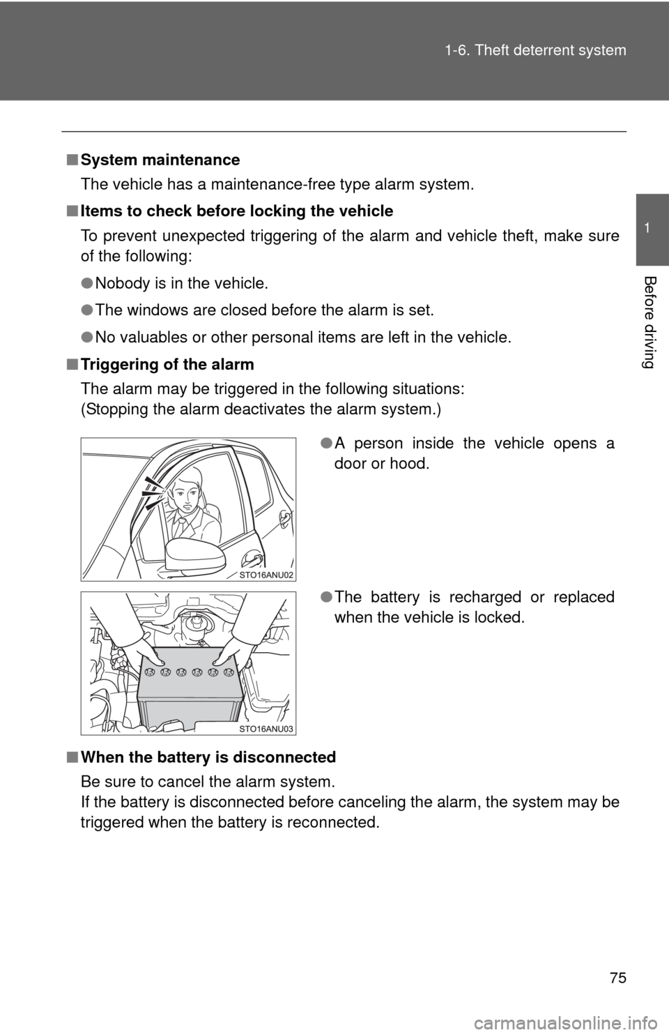 TOYOTA YARIS 2013 3.G Owners Manual 75
1-6. Theft deterrent system
1
Before driving
■
System maintenance
The vehicle has a maintenance-free type alarm system.
■ Items to check before locking the vehicle
To prevent unexpected trigger
