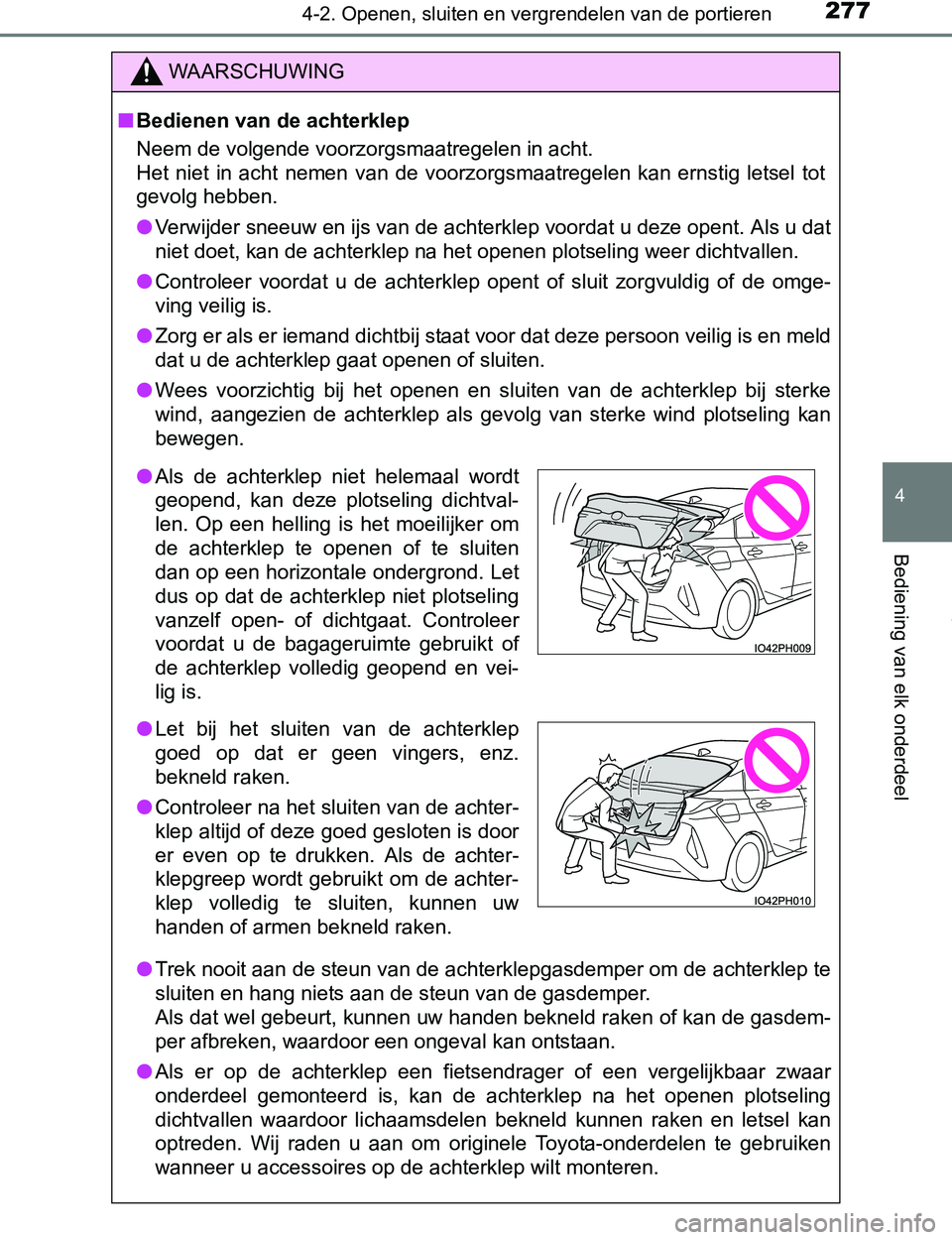 TOYOTA PRIUS PLUG-IN HYBRID 2017 Instructieboekje (in Dutch) 2774-2. Openen, sluiten en vergrendelen van de portieren
PRIUS PHV_OM_OM47A89E_(EE)
4
Bediening van elk onderdeel
WAARSCHUWING
■Bedienen van de achterklep
Neem de volgende voorzorgsmaatregelen in ac TOYOTA PRIUS PLUG-IN HYBRID 2017 Instructieboekje (in Dutch) 2774-2. Openen, sluiten en vergrendelen van de portieren
PRIUS PHV_OM_OM47A89E_(EE)
4
Bediening van elk onderdeel
WAARSCHUWING
■Bedienen van de achterklep
Neem de volgende voorzorgsmaatregelen in ac