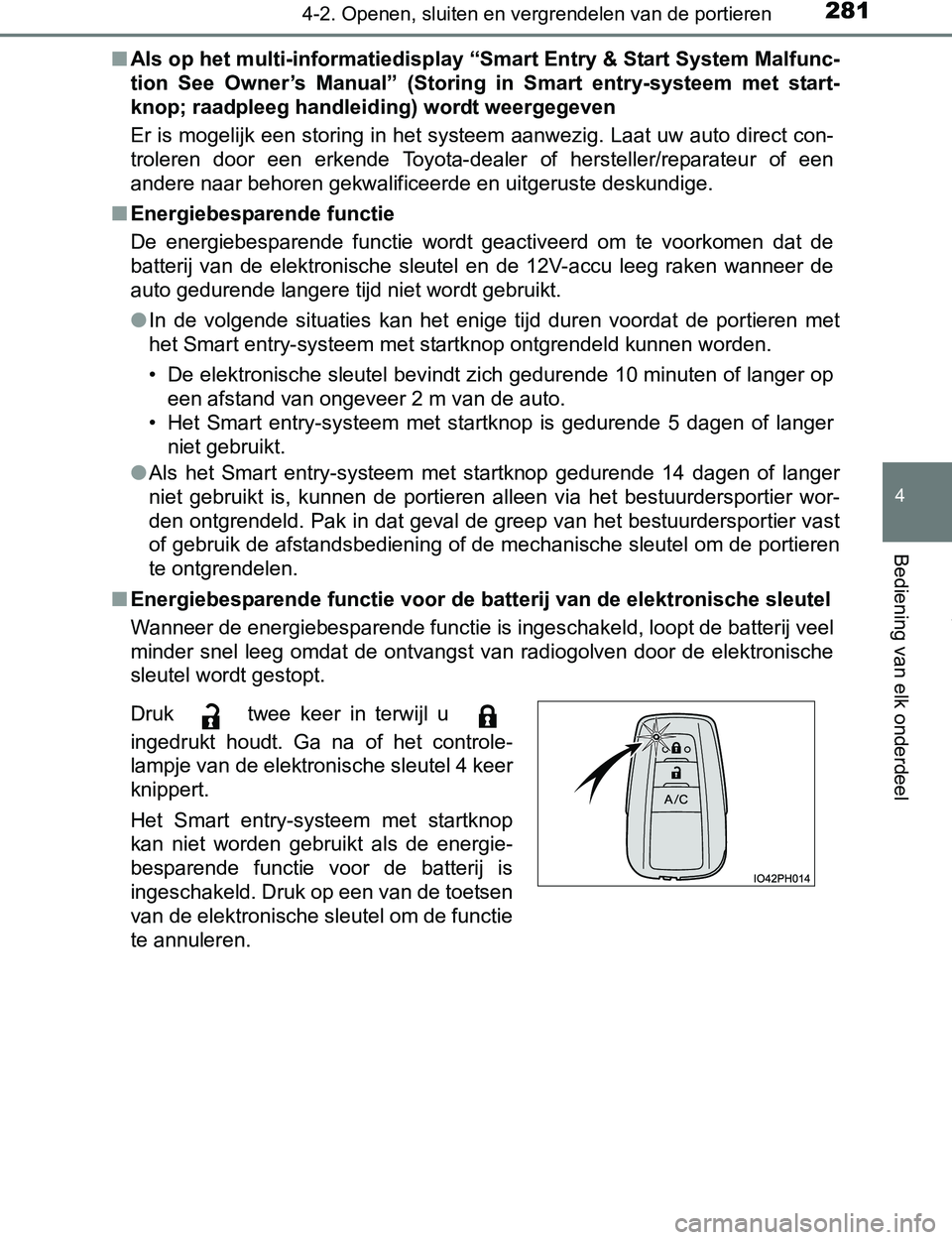 TOYOTA PRIUS PLUG-IN HYBRID 2017  Instructieboekje (in Dutch) 2814-2. Openen, sluiten en vergrendelen van de portieren
PRIUS PHV_OM_OM47A89E_(EE)
4
Bediening van elk onderdeel
■Als op het multi-informatiedisplay “Smart Entry & Start System Malfunc-
tion  See