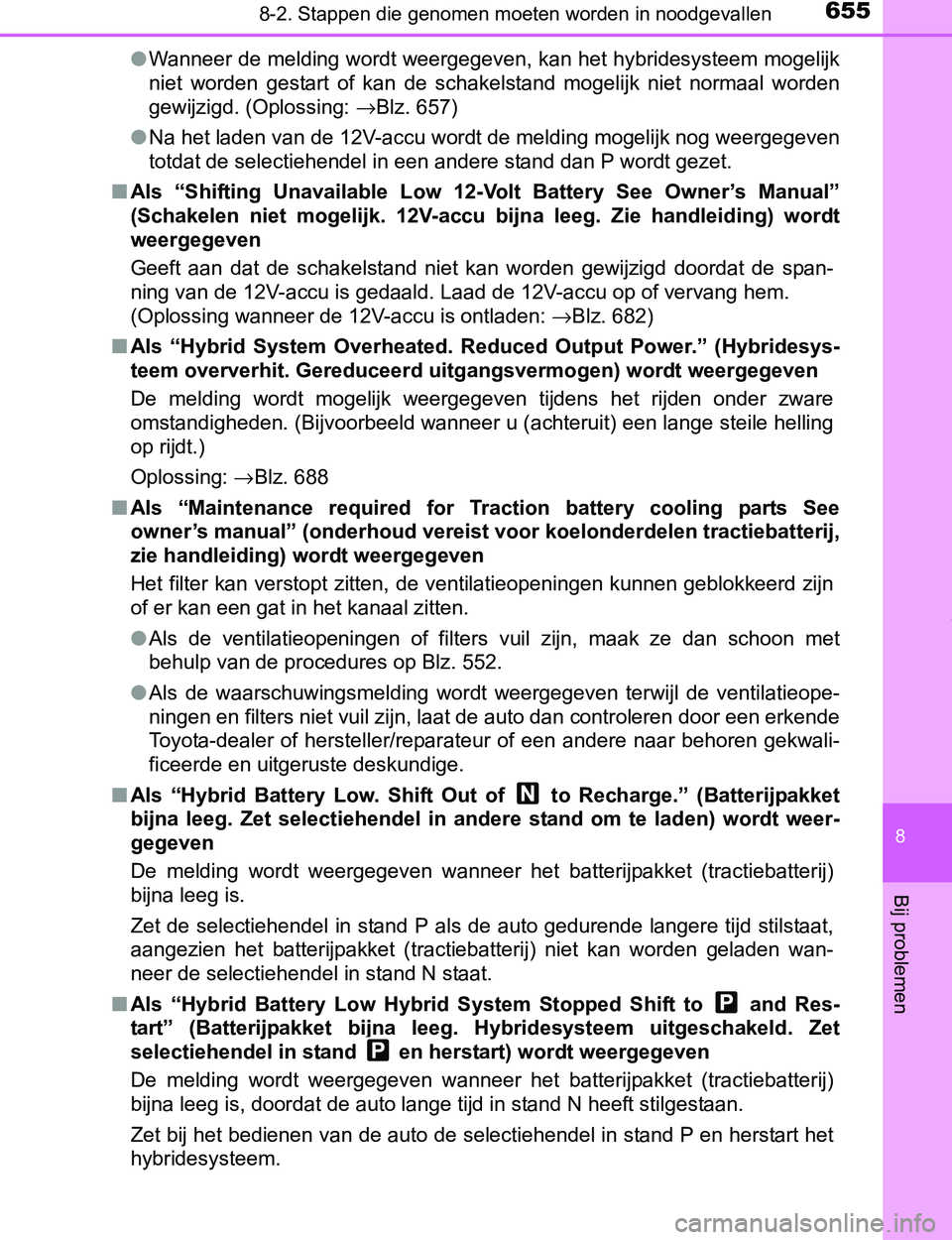 TOYOTA PRIUS PLUG-IN HYBRID 2017  Instructieboekje (in Dutch) 6558-2. Stappen die genomen moeten worden in noodgevallen
PRIUS PHV_OM_OM47A89E_(EE)
8
Bij problemen
●Wanneer de melding wordt weergegeven, kan het hybridesysteem mogelijk
niet  worden  gestart  of 