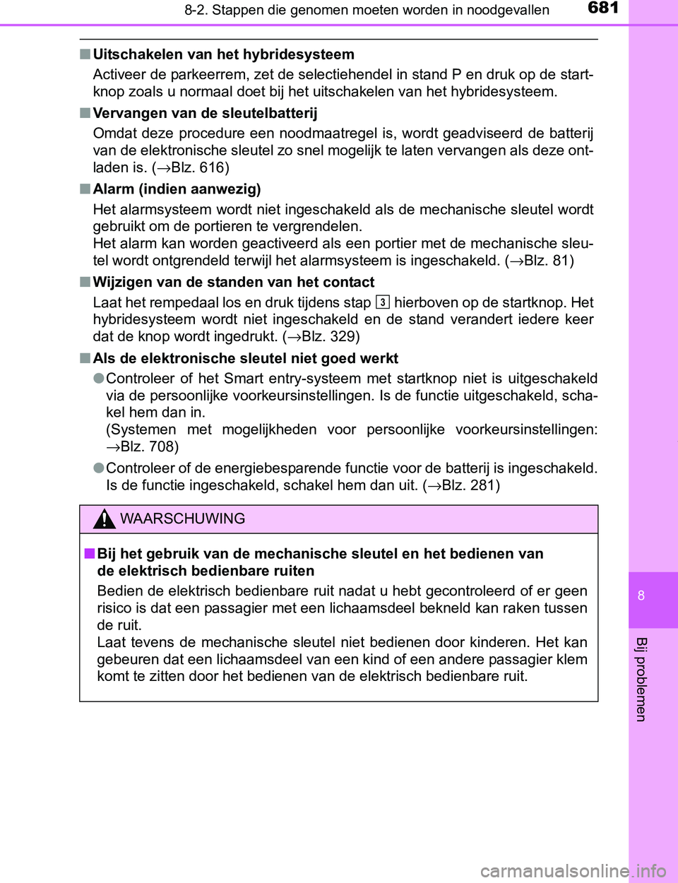 TOYOTA PRIUS PLUG-IN HYBRID 2017  Instructieboekje (in Dutch) 6818-2. Stappen die genomen moeten worden in noodgevallen
PRIUS PHV_OM_OM47A89E_(EE)
8
Bij problemen
■Uitschakelen van het hybridesysteem
Activeer de parkeerrem, zet de selectiehendel in stand P en 