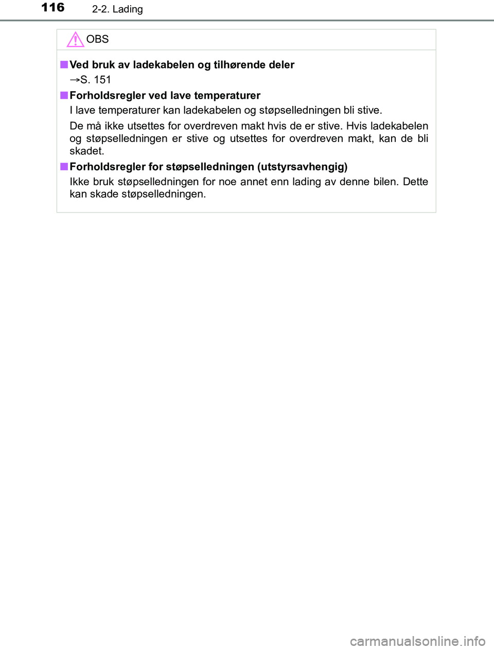 TOYOTA PRIUS PLUG-IN HYBRID 2017  Instruksjoner for bruk (in Norwegian) 1162-2. Lading
OM47A89NOOBS
n
Ved bruk av ladekabelen og tilhørende deler
 S. 151
n Forholdsregler ved lave temperaturer
I lave temperaturer kan ladekabelen og støpselledningen bli stive.
De må 
