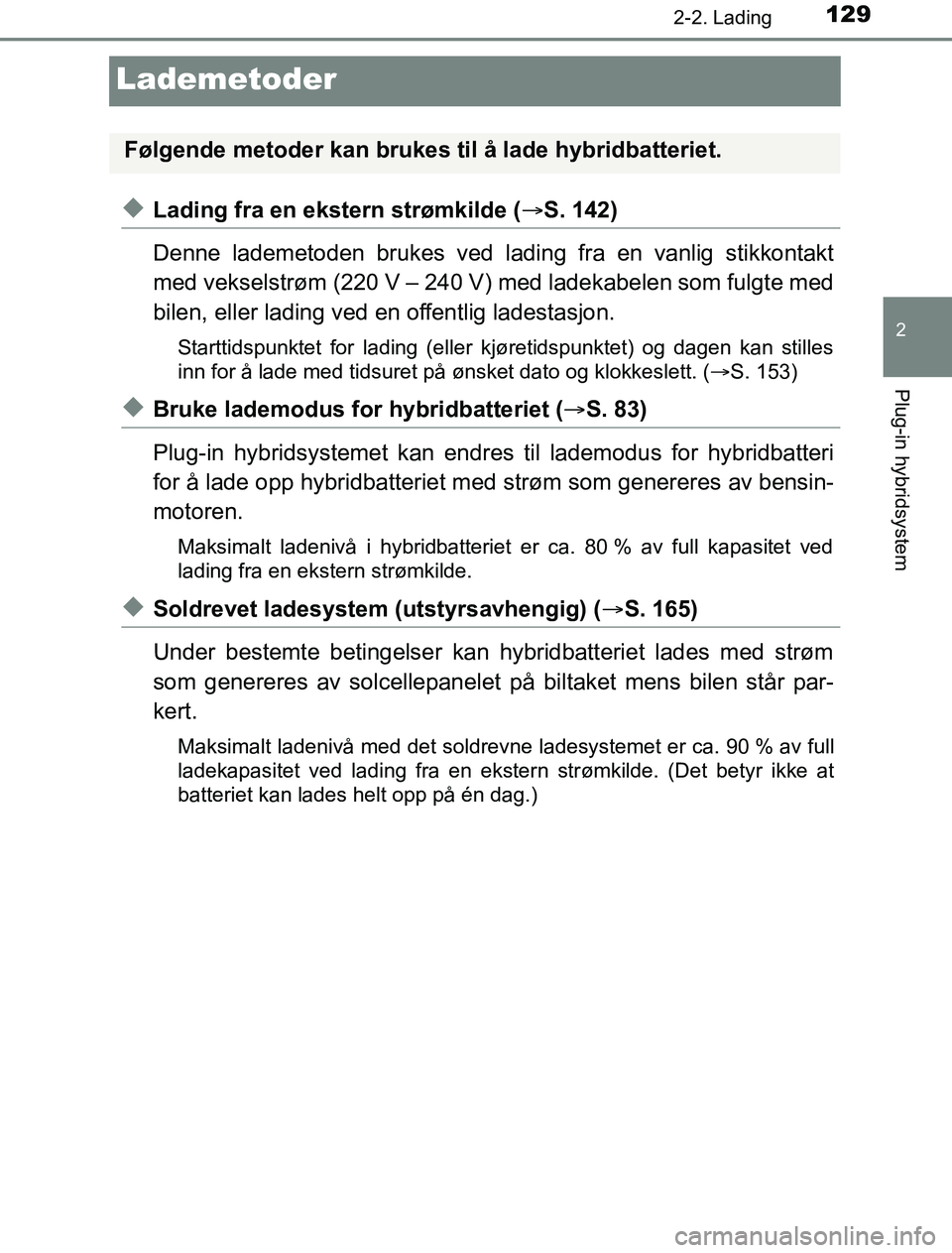 TOYOTA PRIUS PLUG-IN HYBRID 2017 Instruksjoner for bruk (in Norwegian) 129
2
2-2. Lading
Plug-in hybridsystem
OM47A89NO
Lademetoder
uLading fra en ekstern strømkilde (S. 142)
Denne lademetoden brukes ved ladi ng fra en vanlig stikkontakt
med vekselstrøm (220 V – 2 TOYOTA PRIUS PLUG-IN HYBRID 2017 Instruksjoner for bruk (in Norwegian) 129
2
2-2. Lading
Plug-in hybridsystem
OM47A89NO
Lademetoder
uLading fra en ekstern strømkilde (S. 142)
Denne lademetoden brukes ved ladi ng fra en vanlig stikkontakt
med vekselstrøm (220 V – 2