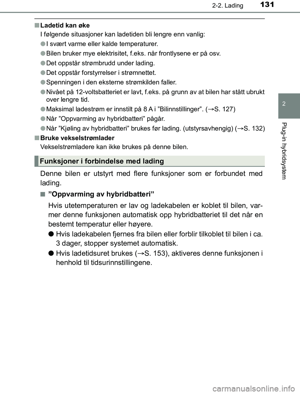 TOYOTA PRIUS PLUG-IN HYBRID 2017 Instruksjoner for bruk (in Norwegian) 1312-2. Lading
2
Plug-in hybridsystem
OM47A89NO
nLadetid kan øke
I følgende situasjoner kan ladetiden bli lengre enn vanlig:
lI svært varme eller kalde temperaturer.
l Bilen bruker mye elektrisitet TOYOTA PRIUS PLUG-IN HYBRID 2017 Instruksjoner for bruk (in Norwegian) 1312-2. Lading
2
Plug-in hybridsystem
OM47A89NO
nLadetid kan øke
I følgende situasjoner kan ladetiden bli lengre enn vanlig:
lI svært varme eller kalde temperaturer.
l Bilen bruker mye elektrisitet