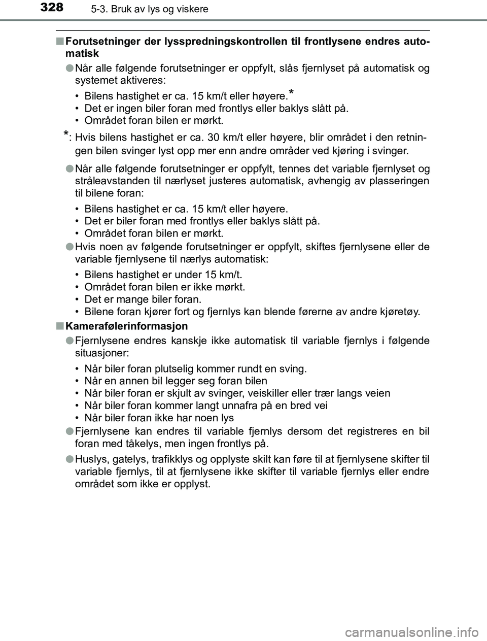 TOYOTA PRIUS PLUG-IN HYBRID 2017 Instruksjoner for bruk (in Norwegian) 3285-3. Bruk av lys og viskere
OM47A89NO
nForutsetninger der lysspredningskontrollen til frontlysene endres auto-
matisk
lNår alle følgende forutsetninger er oppfylt, slås fjernlyset på automatisk TOYOTA PRIUS PLUG-IN HYBRID 2017 Instruksjoner for bruk (in Norwegian) 3285-3. Bruk av lys og viskere
OM47A89NO
nForutsetninger der lysspredningskontrollen til frontlysene endres auto-
matisk
lNår alle følgende forutsetninger er oppfylt, slås fjernlyset på automatisk