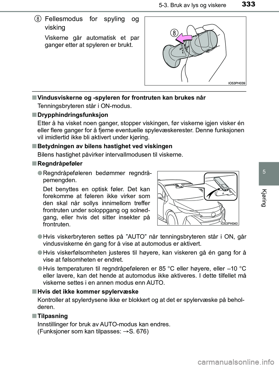 TOYOTA PRIUS PLUG-IN HYBRID 2017 Instruksjoner for bruk (in Norwegian) 3335-3. Bruk av lys og viskere
OM47A89NO
5
Kjøring
Fellesmodus for spyling og
visking
Viskerne går automatisk et par
ganger etter at spyleren er brukt.
nVindusviskerne og -spyleren for frontruten k TOYOTA PRIUS PLUG-IN HYBRID 2017 Instruksjoner for bruk (in Norwegian) 3335-3. Bruk av lys og viskere
OM47A89NO
5
Kjøring
Fellesmodus for spyling og
visking
Viskerne går automatisk et par
ganger etter at spyleren er brukt.
nVindusviskerne og -spyleren for frontruten k