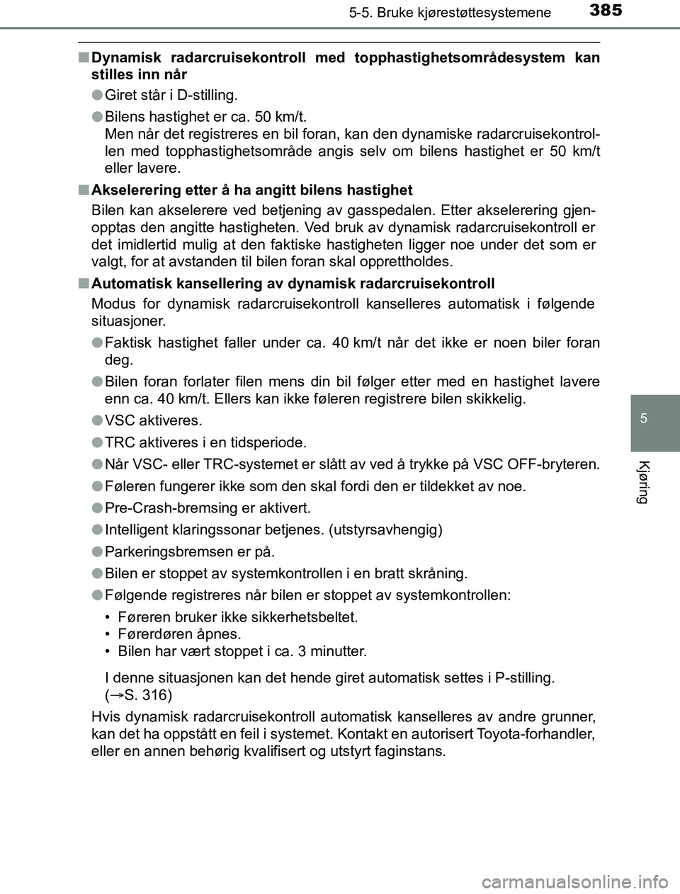 TOYOTA PRIUS PLUG-IN HYBRID 2017  Instruksjoner for bruk (in Norwegian) 3855-5. Bruke kjørestøttesystemene
OM47A89NO
5
Kjøring
nDynamisk radarcruisekontroll med topphastighetsområdesystem kan
stilles inn når
lGiret står i D-stilling.
l Bilens hastighet er ca. 50 km/