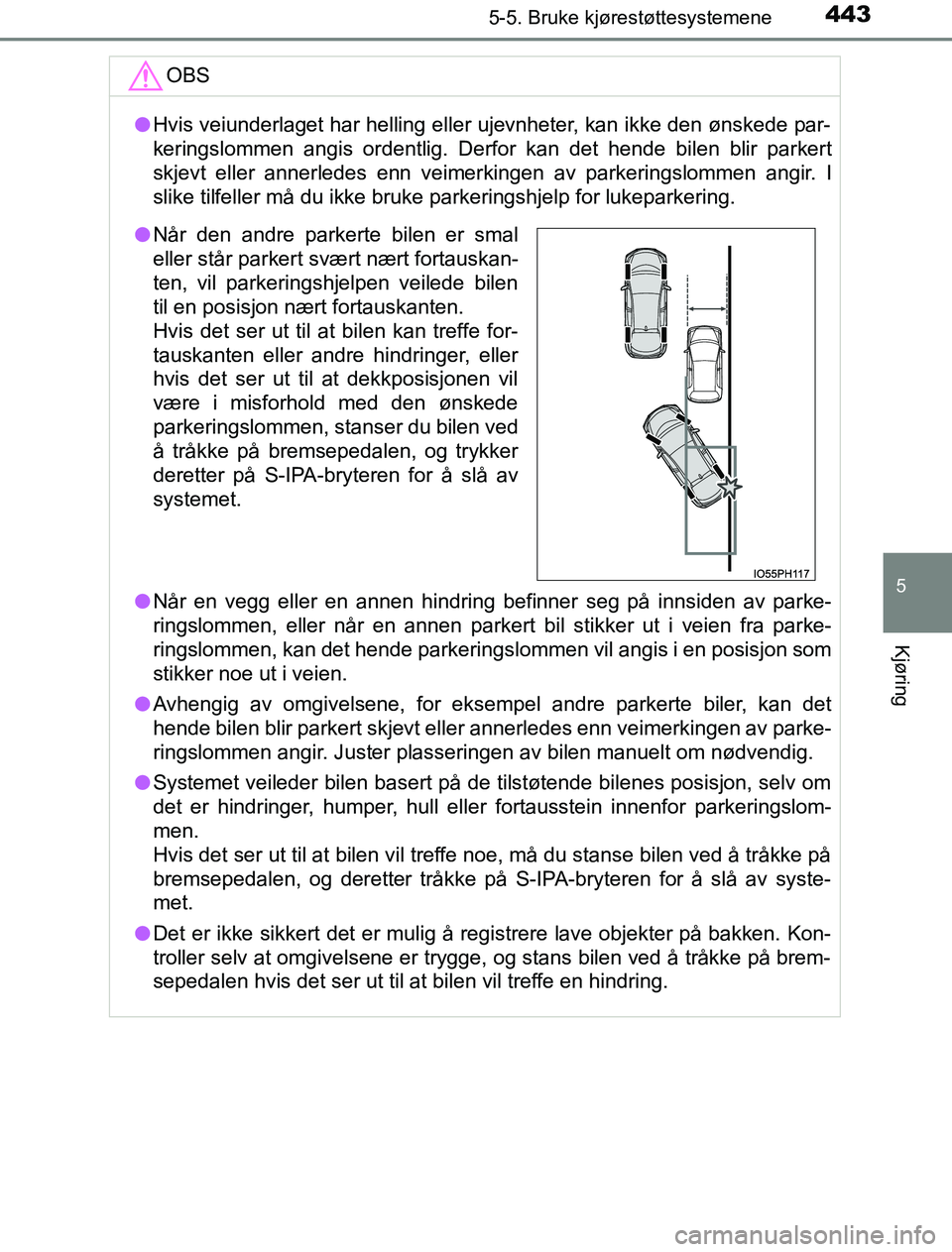 TOYOTA PRIUS PLUG-IN HYBRID 2017 Instruksjoner for bruk (in Norwegian) 4435-5. Bruke kjørestøttesystemene
OM47A89NO
5
Kjøring
OBS
lHvis veiunderlaget har helling eller ujevnheter, kan ikke den ønskede par-
keringslommen angis ordentlig. Derfor kan det hende bilen bli TOYOTA PRIUS PLUG-IN HYBRID 2017 Instruksjoner for bruk (in Norwegian) 4435-5. Bruke kjørestøttesystemene
OM47A89NO
5
Kjøring
OBS
lHvis veiunderlaget har helling eller ujevnheter, kan ikke den ønskede par-
keringslommen angis ordentlig. Derfor kan det hende bilen bli