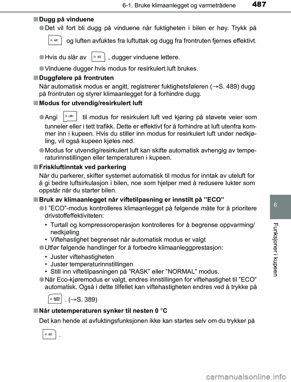 TOYOTA PRIUS PLUG-IN HYBRID 2017 Instruksjoner for bruk (in Norwegian) 4876-1. Bruke klimaanlegget og varmetrådene
OM47A89NO
6
Funksjoner i kupeen
nDugg på vinduene
lDet vil fort bli dugg på vinduene når fuktigheten i bilen er høy. Trykk på
og luften avfuktes fra TOYOTA PRIUS PLUG-IN HYBRID 2017 Instruksjoner for bruk (in Norwegian) 4876-1. Bruke klimaanlegget og varmetrådene
OM47A89NO
6
Funksjoner i kupeen
nDugg på vinduene
lDet vil fort bli dugg på vinduene når fuktigheten i bilen er høy. Trykk på
og luften avfuktes fra