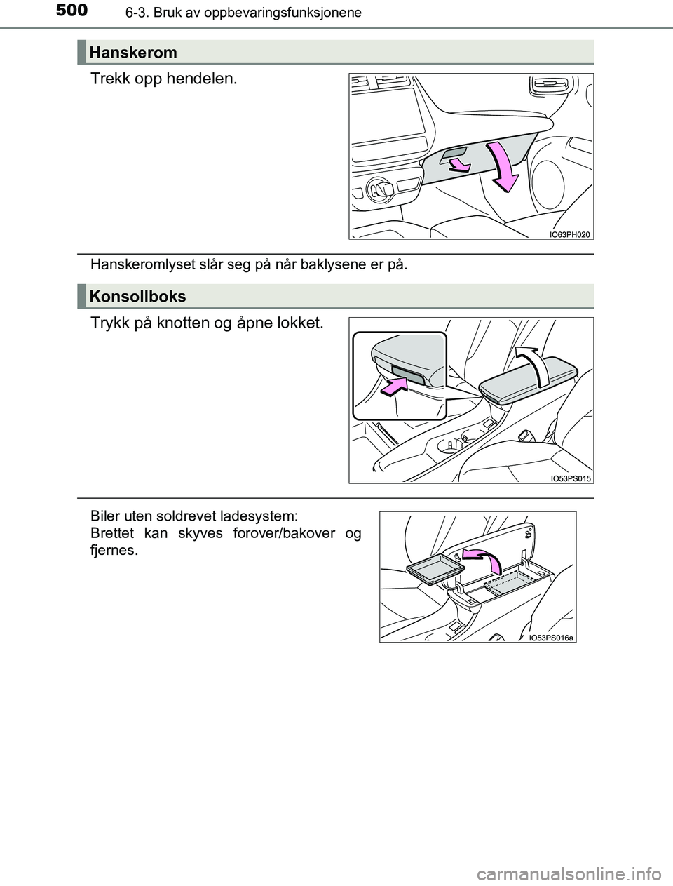 TOYOTA PRIUS PLUG-IN HYBRID 2017  Instruksjoner for bruk (in Norwegian) 5006-3. Bruk av oppbevaringsfunksjonene
OM47A89NO
Trekk opp hendelen.
Hanskeromlyset slår seg på når baklysene er på.
Trykk på knotten og åpne lokket.
Hanskerom
Konsollboks
Biler uten soldrevet 