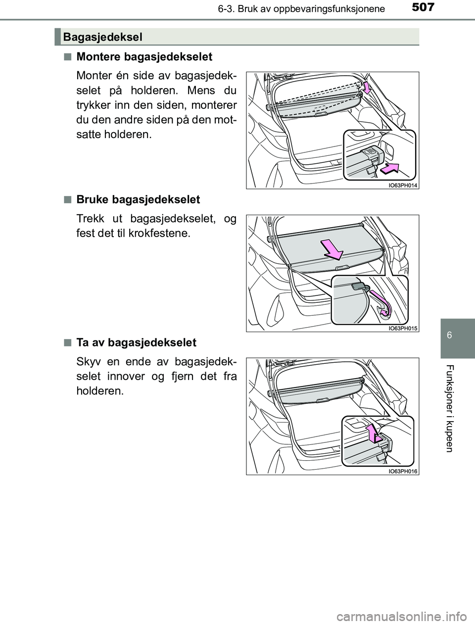 TOYOTA PRIUS PLUG-IN HYBRID 2017  Instruksjoner for bruk (in Norwegian) 5076-3. Bruk av oppbevaringsfunksjonene
OM47A89NO
6
Funksjoner i kupeen
nMontere bagasjedekselet
Monter én side av bagasjedek-
selet på holderen. Mens du
trykker inn den siden, monterer
du den andre
