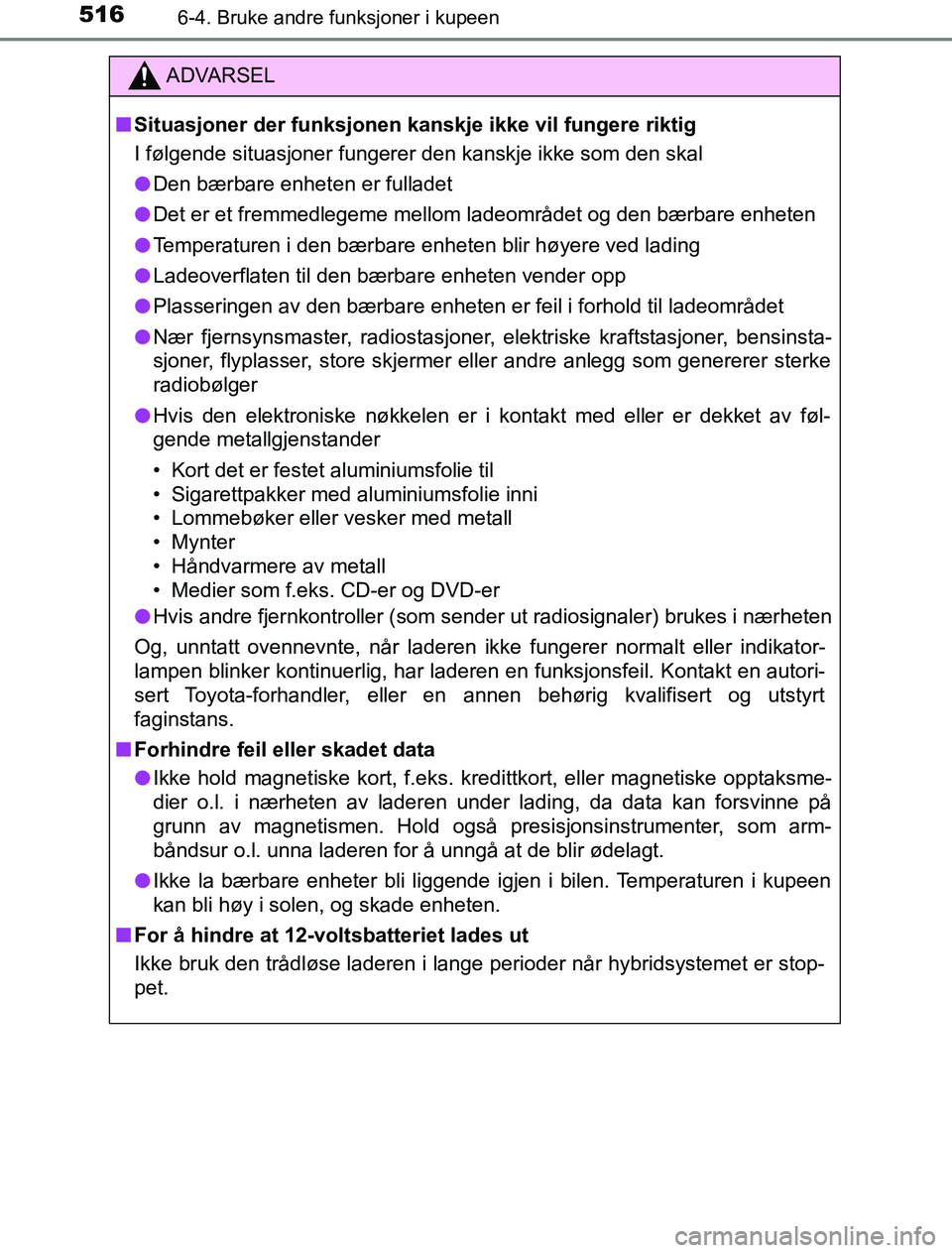 TOYOTA PRIUS PLUG-IN HYBRID 2017 Instruksjoner for bruk (in Norwegian) 516
OM47A89NO
6-4. Bruke andre funksjoner i kupeen
ADVARSEL
n Situasjoner der funksjonen kanskje ikke vil fungere riktig
I følgende situasjoner fungerer den kanskje ikke som den skal
l Den bærbare TOYOTA PRIUS PLUG-IN HYBRID 2017 Instruksjoner for bruk (in Norwegian) 516
OM47A89NO
6-4. Bruke andre funksjoner i kupeen
ADVARSEL
n Situasjoner der funksjonen kanskje ikke vil fungere riktig
I følgende situasjoner fungerer den kanskje ikke som den skal
l Den bærbare