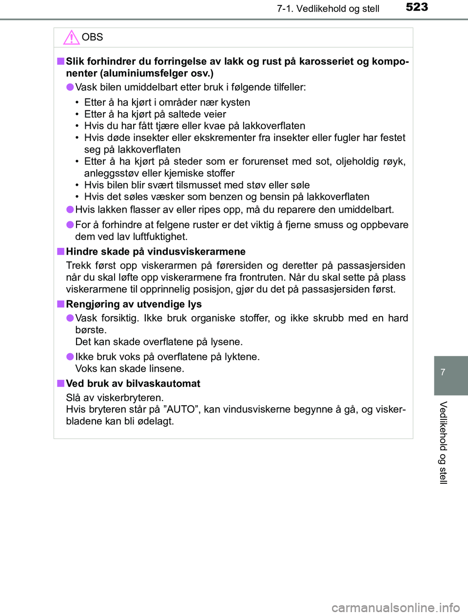 TOYOTA PRIUS PLUG-IN HYBRID 2017  Instruksjoner for bruk (in Norwegian) 5237-1. Vedlikehold og stell
OM47A89NO
7
Vedlikehold og stell
OBS
nSlik forhindrer du forringelse av l akk og rust på karosseriet og kompo-
nenter (aluminiumsfelger osv.)
l Vask bilen umiddelbart ett