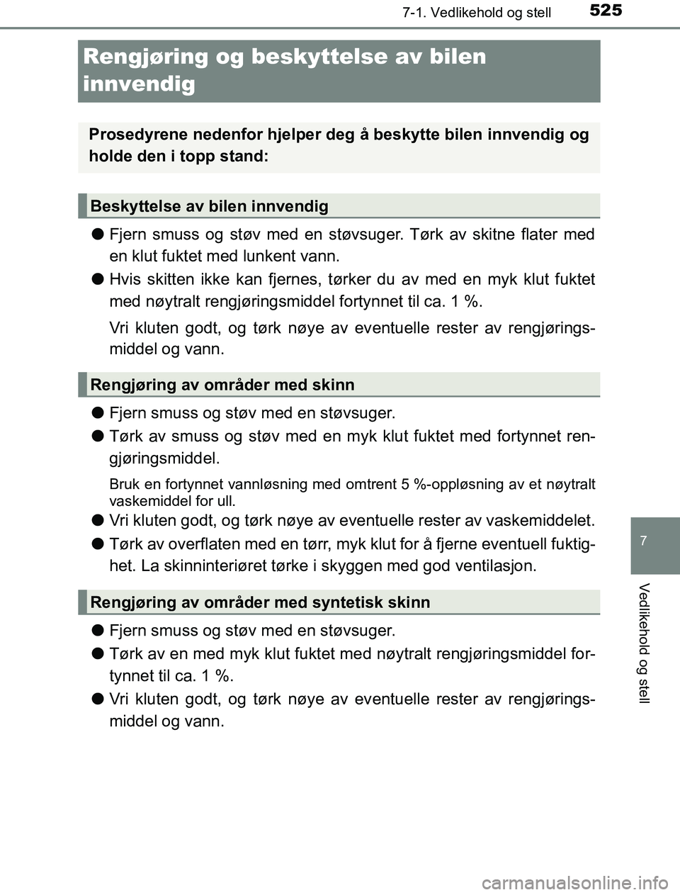 TOYOTA PRIUS PLUG-IN HYBRID 2017  Instruksjoner for bruk (in Norwegian) 5257-1. Vedlikehold og stell
OM47A89NO
7
Vedlikehold og stell
Rengjøring og beskyttelse av bilen 
innvendig
lFjern smuss og støv med en støvsuger. Tørk av skitne flater med
en klut fuktet med lunk