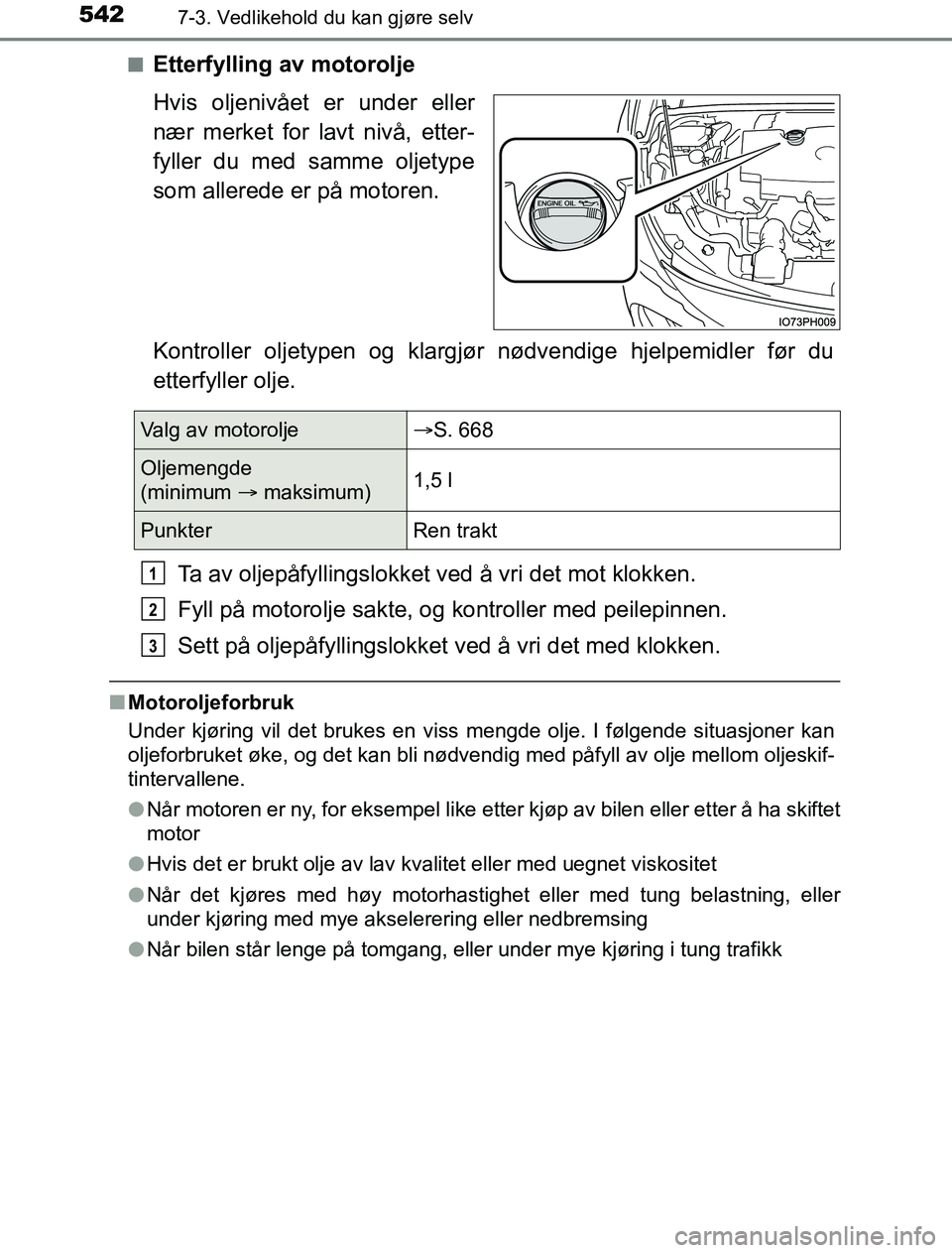 TOYOTA PRIUS PLUG-IN HYBRID 2017 Instruksjoner for bruk (in Norwegian) 5427-3. Vedlikehold du kan gjøre selv
OM47A89NOn
Etterfylling av motorolje
Hvis oljenivået er under eller
nær merket for lavt nivå, etter-
fyller du med samme oljetype
som allerede er på motoren. TOYOTA PRIUS PLUG-IN HYBRID 2017 Instruksjoner for bruk (in Norwegian) 5427-3. Vedlikehold du kan gjøre selv
OM47A89NOn
Etterfylling av motorolje
Hvis oljenivået er under eller
nær merket for lavt nivå, etter-
fyller du med samme oljetype
som allerede er på motoren.