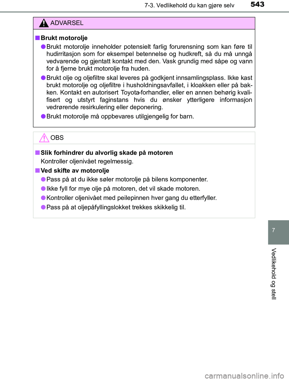 TOYOTA PRIUS PLUG-IN HYBRID 2017 Instruksjoner for bruk (in Norwegian) 5437-3. Vedlikehold du kan gjøre selv
OM47A89NO
7
Vedlikehold og stell
ADVARSEL
n Brukt motorolje
l Brukt motorolje inneholder potensielt farlig forurensning som kan føre til
hudirritasjon som for e TOYOTA PRIUS PLUG-IN HYBRID 2017 Instruksjoner for bruk (in Norwegian) 5437-3. Vedlikehold du kan gjøre selv
OM47A89NO
7
Vedlikehold og stell
ADVARSEL
n Brukt motorolje
l Brukt motorolje inneholder potensielt farlig forurensning som kan føre til
hudirritasjon som for e