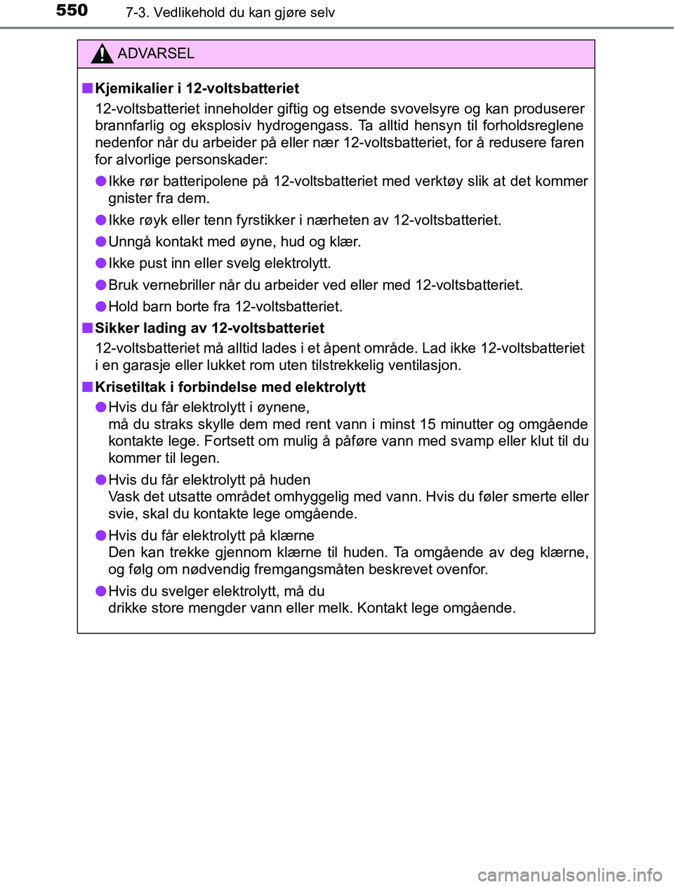 TOYOTA PRIUS PLUG-IN HYBRID 2017 Instruksjoner for bruk (in Norwegian) 5507-3. Vedlikehold du kan gjøre selv
OM47A89NO
ADVARSEL
n Kjemikalier i 12-voltsbatteriet
12-voltsbatteriet inneholder giftig og etsende svovelsyre og kan produserer
brannfarlig og eksplosiv hydroge TOYOTA PRIUS PLUG-IN HYBRID 2017 Instruksjoner for bruk (in Norwegian) 5507-3. Vedlikehold du kan gjøre selv
OM47A89NO
ADVARSEL
n Kjemikalier i 12-voltsbatteriet
12-voltsbatteriet inneholder giftig og etsende svovelsyre og kan produserer
brannfarlig og eksplosiv hydroge