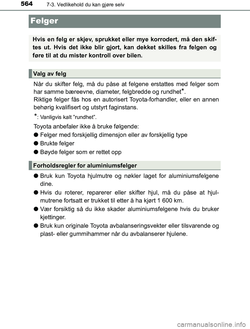 TOYOTA PRIUS PLUG-IN HYBRID 2017  Instruksjoner for bruk (in Norwegian) 5647-3. Vedlikehold du kan gjøre selv
OM47A89NO
Felger
Når du skifter felg, må du påse at felgene erstattes med felger som
har samme bæreevne, diameter, felgbredde og rundhet
*.
Riktige felger f