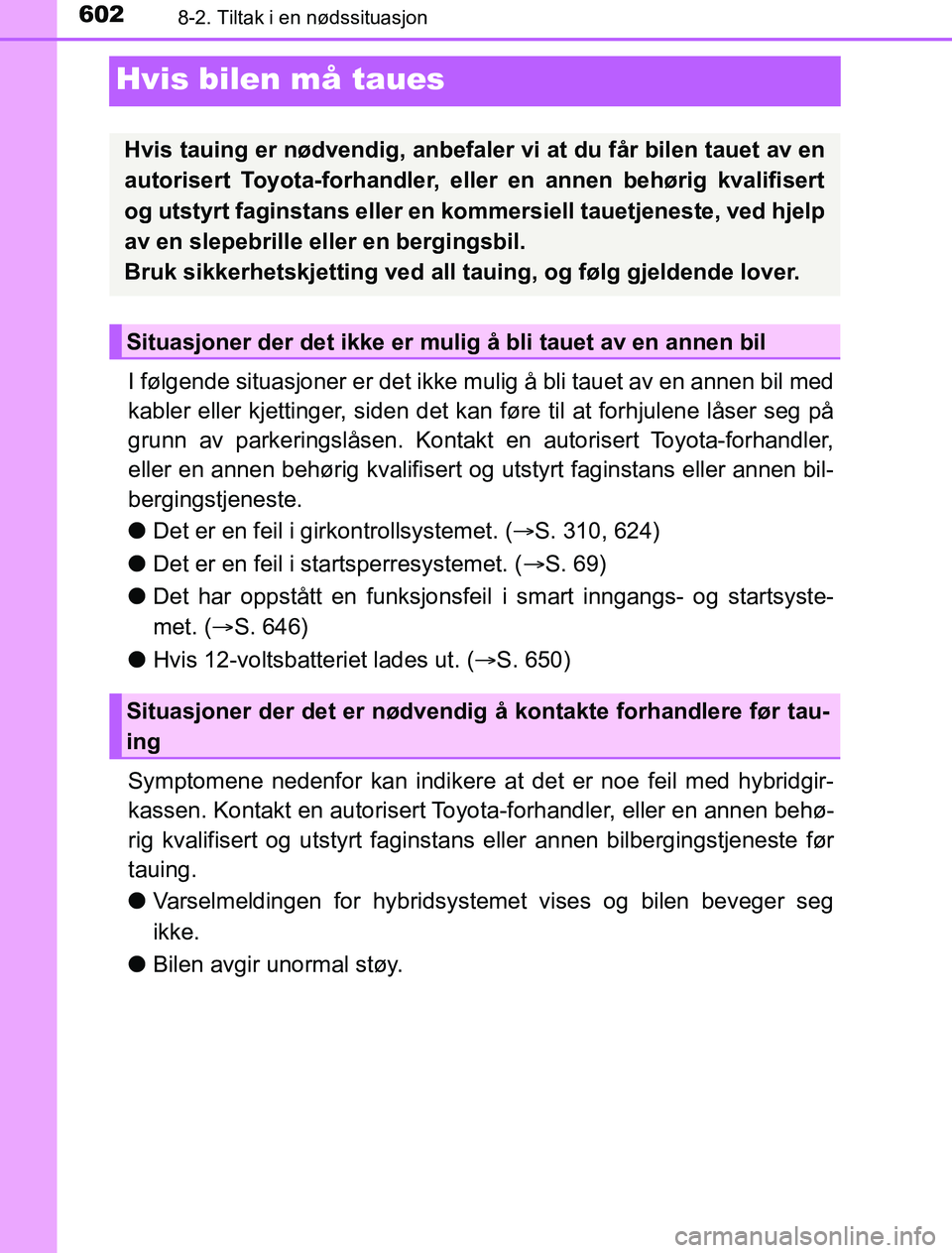 TOYOTA PRIUS PLUG-IN HYBRID 2017 Instruksjoner for bruk (in Norwegian) 6028-2. Tiltak i en nødssituasjon
OM47A89NO
Hvis bilen må taues
I følgende situasjoner er det ikke mulig å bli tauet av en annen bil med
kabler eller kjettinger, siden det kan føre til at forhjul TOYOTA PRIUS PLUG-IN HYBRID 2017 Instruksjoner for bruk (in Norwegian) 6028-2. Tiltak i en nødssituasjon
OM47A89NO
Hvis bilen må taues
I følgende situasjoner er det ikke mulig å bli tauet av en annen bil med
kabler eller kjettinger, siden det kan føre til at forhjul