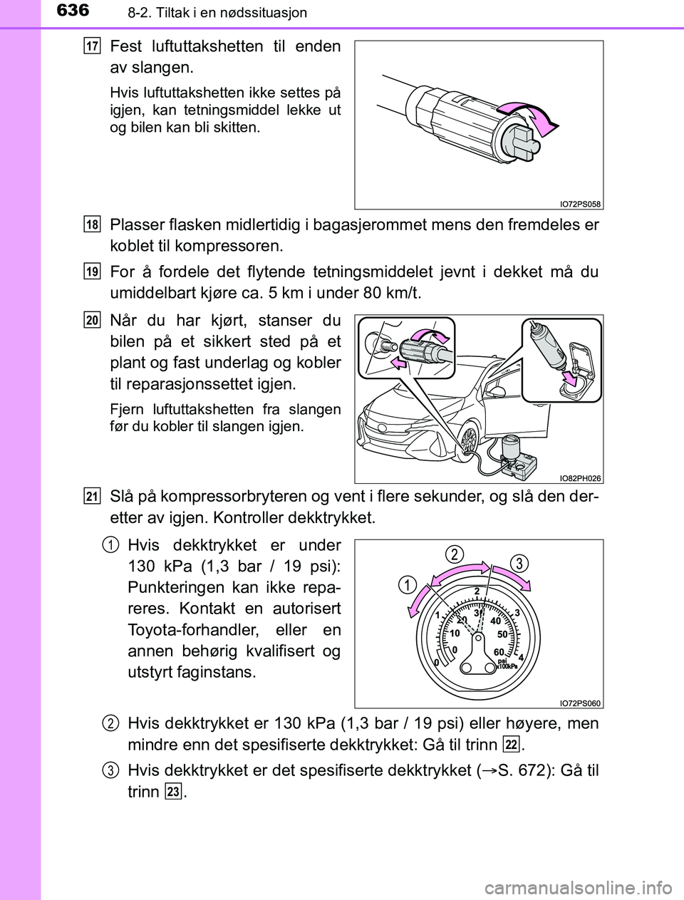TOYOTA PRIUS PLUG-IN HYBRID 2017 Instruksjoner for bruk (in Norwegian) 6368-2. Tiltak i en nødssituasjon
OM47A89NO
Fest luftuttakshetten til enden
av slangen.
Hvis luftuttakshetten ikke settes på
igjen, kan tetningsmiddel lekke ut
og bilen kan bli skitten.
Plasser flas TOYOTA PRIUS PLUG-IN HYBRID 2017 Instruksjoner for bruk (in Norwegian) 6368-2. Tiltak i en nødssituasjon
OM47A89NO
Fest luftuttakshetten til enden
av slangen.
Hvis luftuttakshetten ikke settes på
igjen, kan tetningsmiddel lekke ut
og bilen kan bli skitten.
Plasser flas
