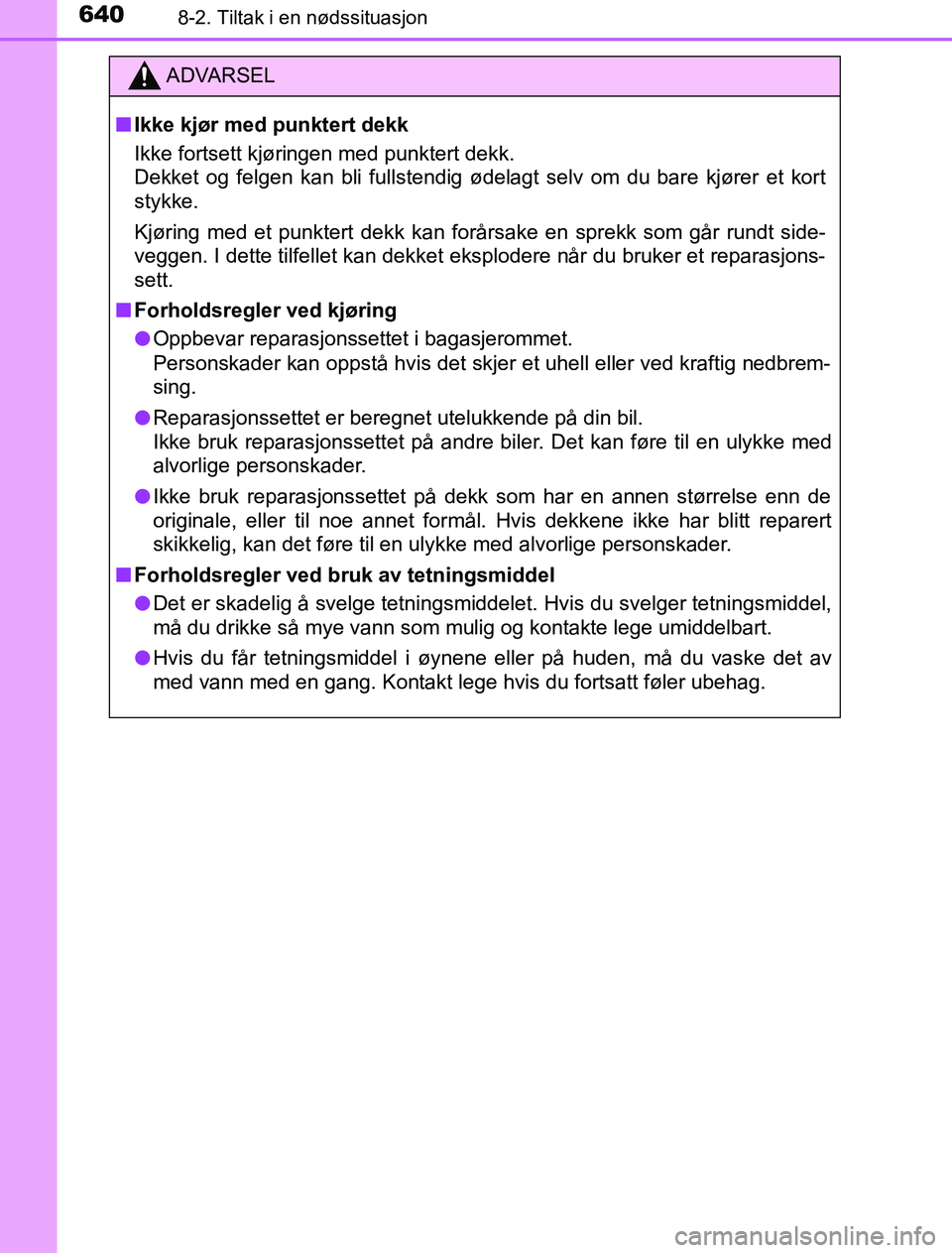 TOYOTA PRIUS PLUG-IN HYBRID 2017  Instruksjoner for bruk (in Norwegian) 6408-2. Tiltak i en nødssituasjon
OM47A89NO
ADVARSEL
n Ikke kjør med punktert dekk
Ikke fortsett kjøringen med punktert dekk.
Dekket og felgen kan bli fullstendig ødelagt selv om du bare kjører e