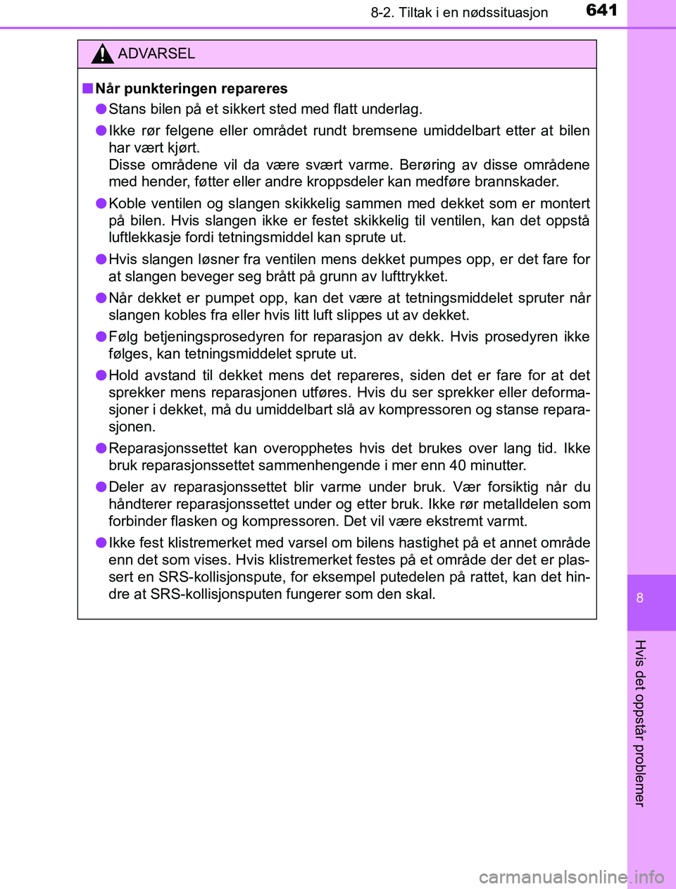 TOYOTA PRIUS PLUG-IN HYBRID 2017 Instruksjoner for bruk (in Norwegian) 6418-2. Tiltak i en nødssituasjon
OM47A89NO
8
Hvis det oppstår problemer
ADVARSEL
n Når punkteringen repareres
l Stans bilen på et sikkert sted med flatt underlag.
l Ikke rør felgene eller områd TOYOTA PRIUS PLUG-IN HYBRID 2017 Instruksjoner for bruk (in Norwegian) 6418-2. Tiltak i en nødssituasjon
OM47A89NO
8
Hvis det oppstår problemer
ADVARSEL
n Når punkteringen repareres
l Stans bilen på et sikkert sted med flatt underlag.
l Ikke rør felgene eller områd