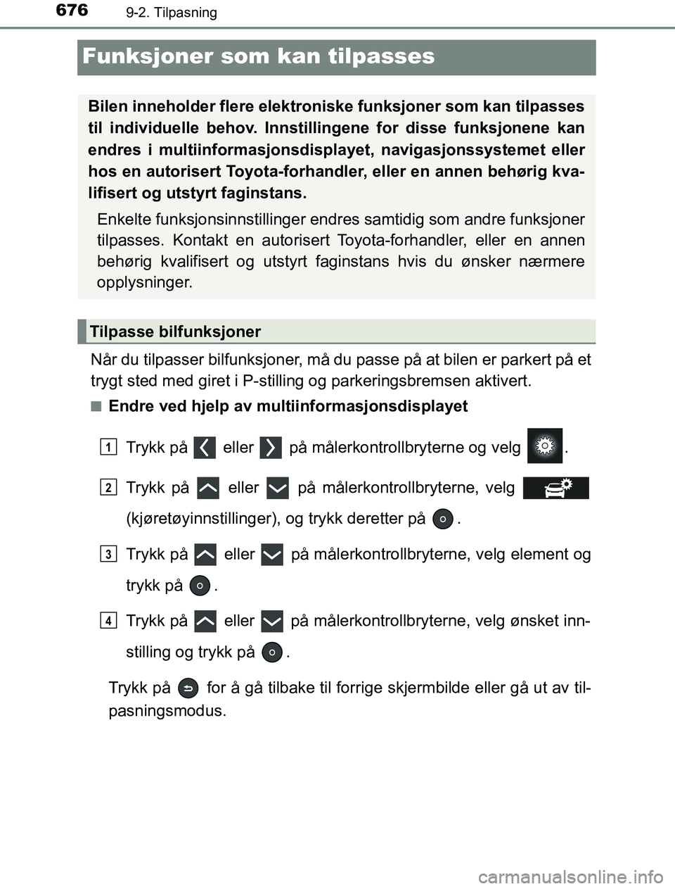 TOYOTA PRIUS PLUG-IN HYBRID 2017  Instruksjoner for bruk (in Norwegian) 6769-2. Tilpasning
OM47A89NO
Funksjoner som kan tilpasses
Når du tilpasser bilfunksjoner, må du passe på at bilen er parkert på et
trygt sted med giret i P-stilling og parkeringsbremsen aktivert.
