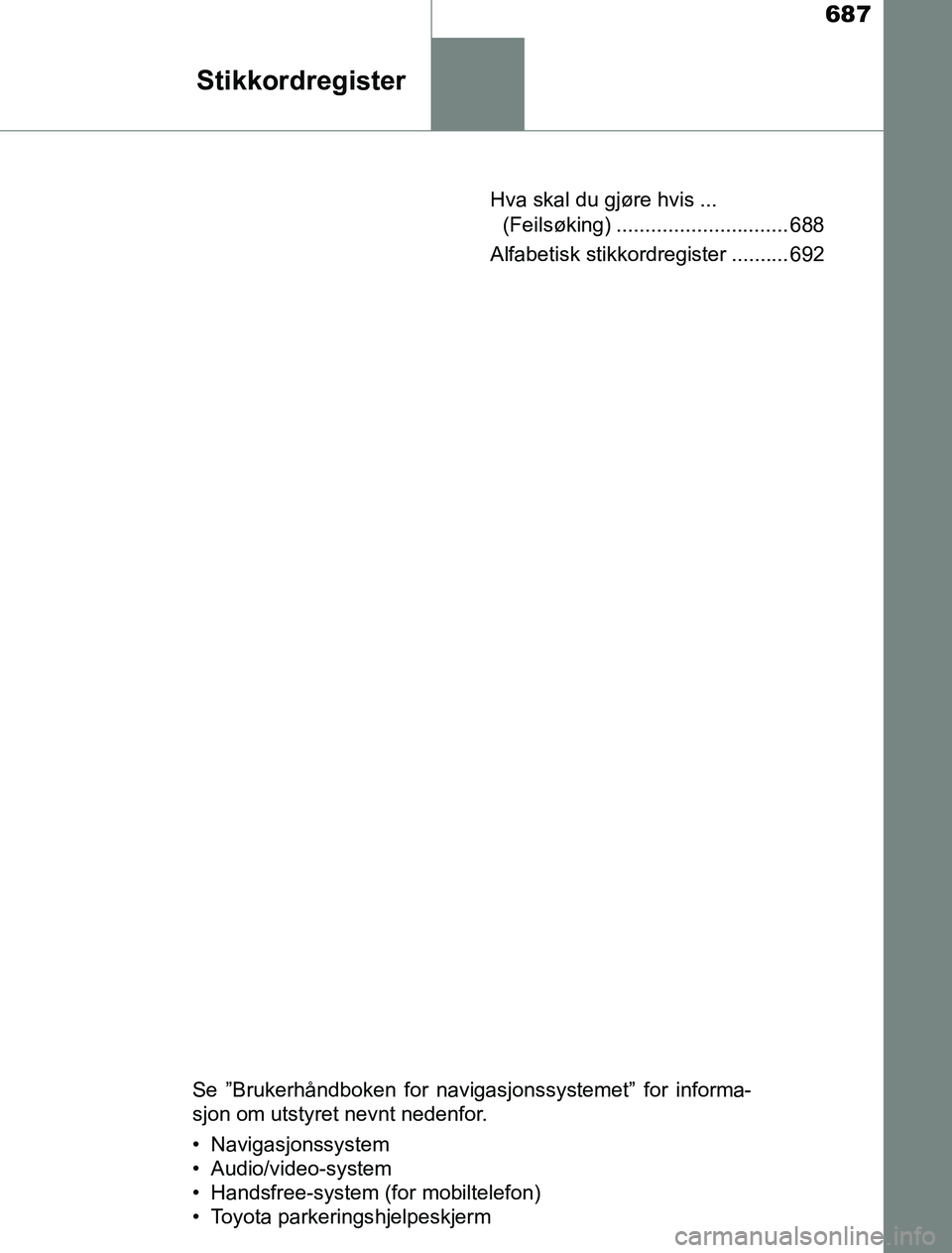 TOYOTA PRIUS PLUG-IN HYBRID 2017  Instruksjoner for bruk (in Norwegian) 687
Stikkordregister
OM47A89NOHva skal du gjøre hvis ... 
(Feilsøking) .............................. 688
Alfabetisk stikkordregister .......... 692
Se ”Brukerhåndboken for navigasjonssystemet”