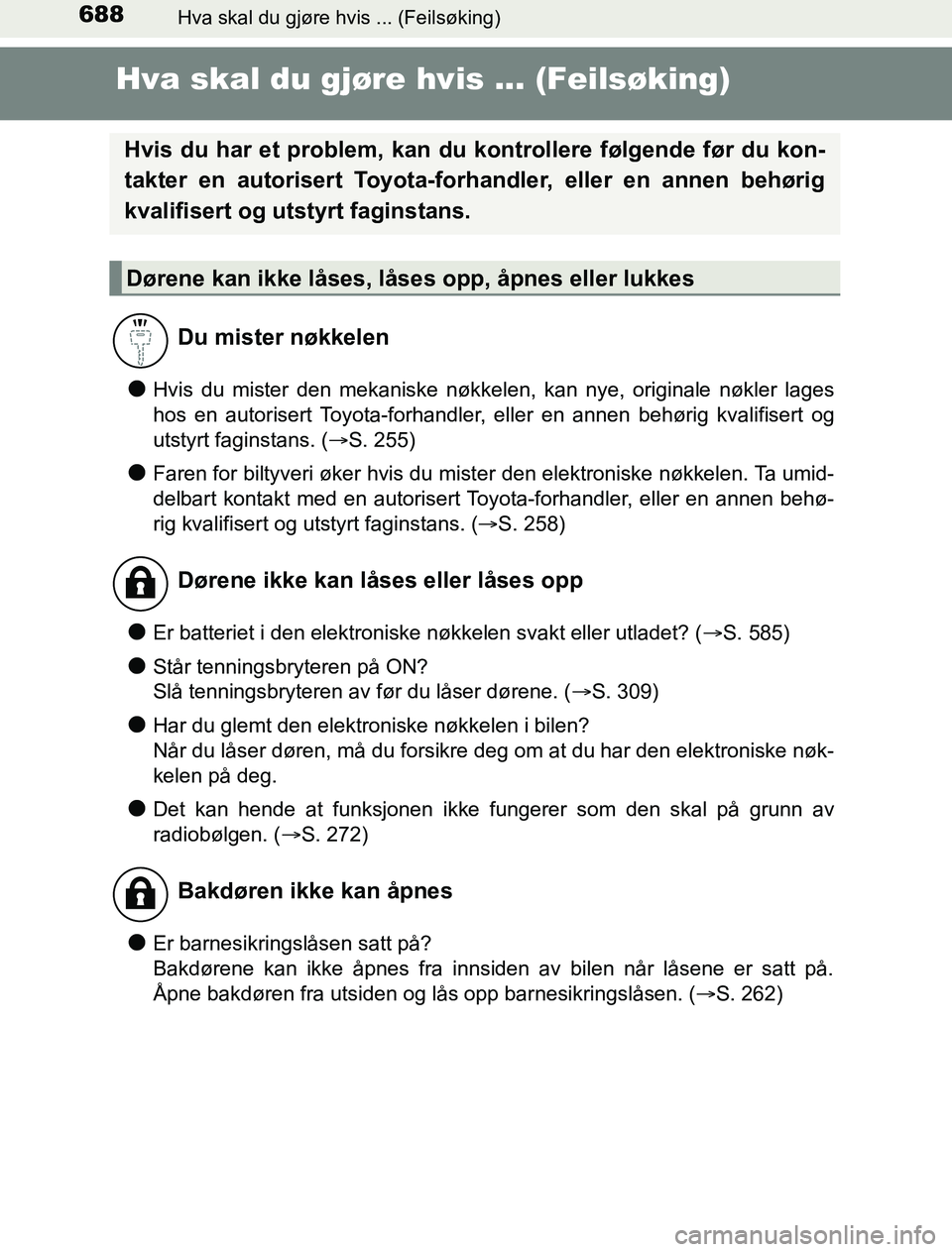 TOYOTA PRIUS PLUG-IN HYBRID 2017  Instruksjoner for bruk (in Norwegian) 688Hva skal du gjøre hvis ... (Feilsøking)
OM47A89NO
Hva skal du gjøre hvis ... (Feilsøking)
lHvis du mister den mekaniske nøkkelen, kan nye, originale nøkler lages
hos en autorisert Toyota-forh