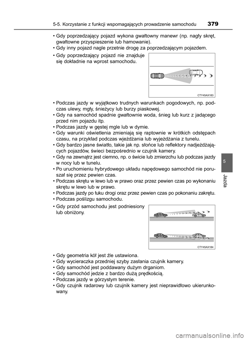 TOYOTA PRIUS PLUG-IN HYBRID 2017  Instrukcja obsługi (in Polish) • Gdy  poprzedzajàcy  pojazd  wykona  gwa∏towny  manewr  (np.  nag∏y  skr´t,
gwa∏towne przyspieszenie lub hamowanie).
• Gdy inny pojazd nagle przetnie drog´ za poprzedzajàcym pojazdem.
