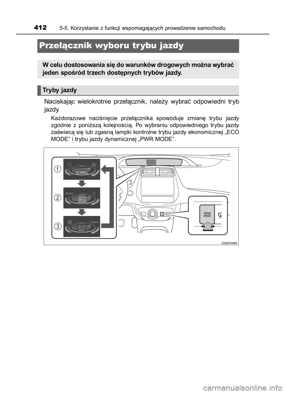 TOYOTA PRIUS PLUG-IN HYBRID 2017  Instrukcja obsługi (in Polish) Naciskajàc  wielokrotnie  prze∏àcznik,  nale˝y  wybraç  odpowiedni  tryb
jazdy.
Ka˝dorazowe  naciÊni´cie  prze∏àcznika  spowoduje  zmian´  trybu  jazdy
zgodnie  z poni˝szà  kolejnoÊci