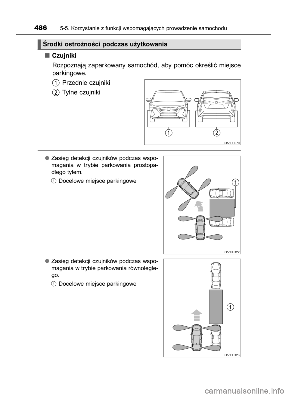 TOYOTA PRIUS PLUG-IN HYBRID 2017  Instrukcja obsługi (in Polish) Czujniki
Rozpoznajà  zaparkowany  samochód,  aby  pomóc  okreÊliç  miejsce
parkingowe.
Przednie czujniki
Tylne czujniki
Zasi´g  detekcji  czujników  podczas  wspo-
magania  w trybie  parkowania