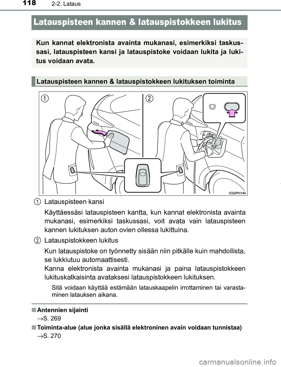 TOYOTA PRIUS PLUG-IN HYBRID 2017  Omistajan Käsikirja (in Finnish) 1182-2. Lataus
OM47A89FI
Latauspisteen kannen & latauspistokkeen lukitus
Latauspisteen kansi
Käyttäessäsi latauspisteen kantta, kun kannat elektronista avainta
mukanasi, esimerkiksi taskussasi, voi