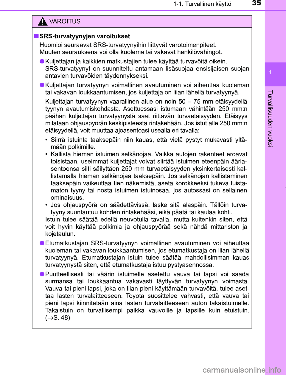TOYOTA PRIUS PLUG-IN HYBRID 2017  Omistajan Käsikirja (in Finnish) 351-1. Turvallinen käyttö
1
OM47A89FI
Turvallisuuden vuoksi
VAROITUS
■ SRS-turvatyynyjen varoitukset
Huomioi seuraavat SRS-turvatyynyihin liittyvät varotoimenpiteet. 
Muuten seurauksena voi olla 