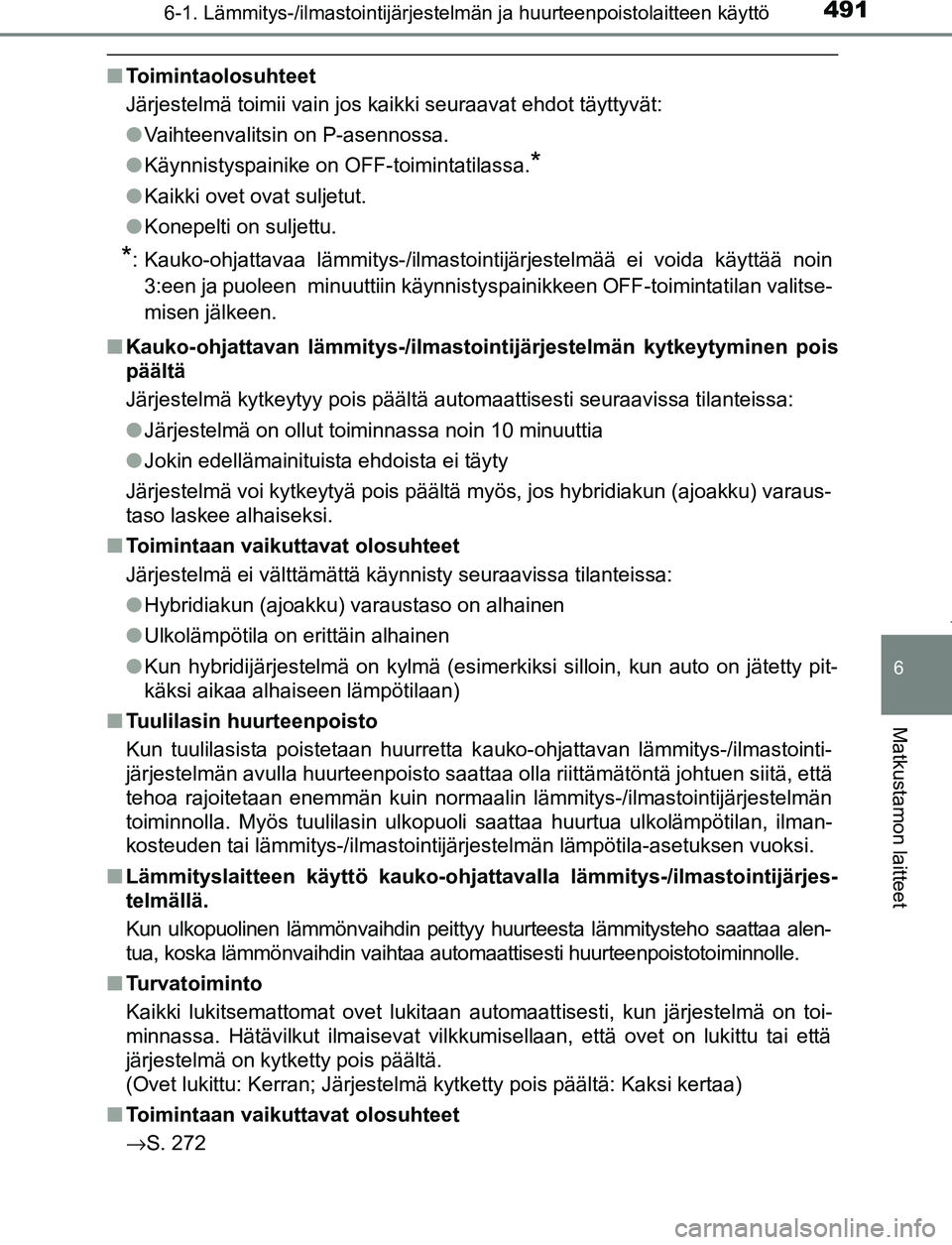 TOYOTA PRIUS PLUG-IN HYBRID 2017 Omistajan Käsikirja (in Finnish) 4916-1. Lämmitys-/ilmastointijärjestelmän ja huurteenpoistolaitteen käyttö
OM47A89FI
6
Matkustamon laitteet
■Toimintaolosuhteet
Järjestelmä toimii vain jos kaikki seuraavat ehdot täyttyvät: TOYOTA PRIUS PLUG-IN HYBRID 2017 Omistajan Käsikirja (in Finnish) 4916-1. Lämmitys-/ilmastointijärjestelmän ja huurteenpoistolaitteen käyttö
OM47A89FI
6
Matkustamon laitteet
■Toimintaolosuhteet
Järjestelmä toimii vain jos kaikki seuraavat ehdot täyttyvät: