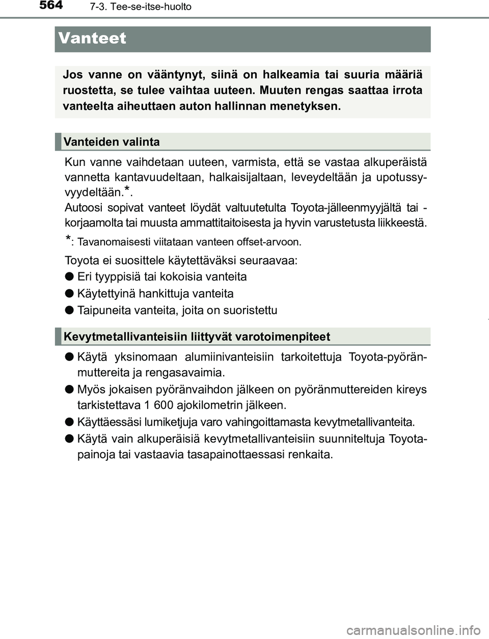 TOYOTA PRIUS PLUG-IN HYBRID 2017  Omistajan Käsikirja (in Finnish) 5647-3. Tee-se-itse-huolto
OM47A89FI
Vanteet
Kun vanne vaihdetaan uuteen, varmista, että se vastaa alkuperäistä
vannetta kantavuudeltaan, halkaisijaltaan, leveydeltään ja upotussy-
vyydeltään.
