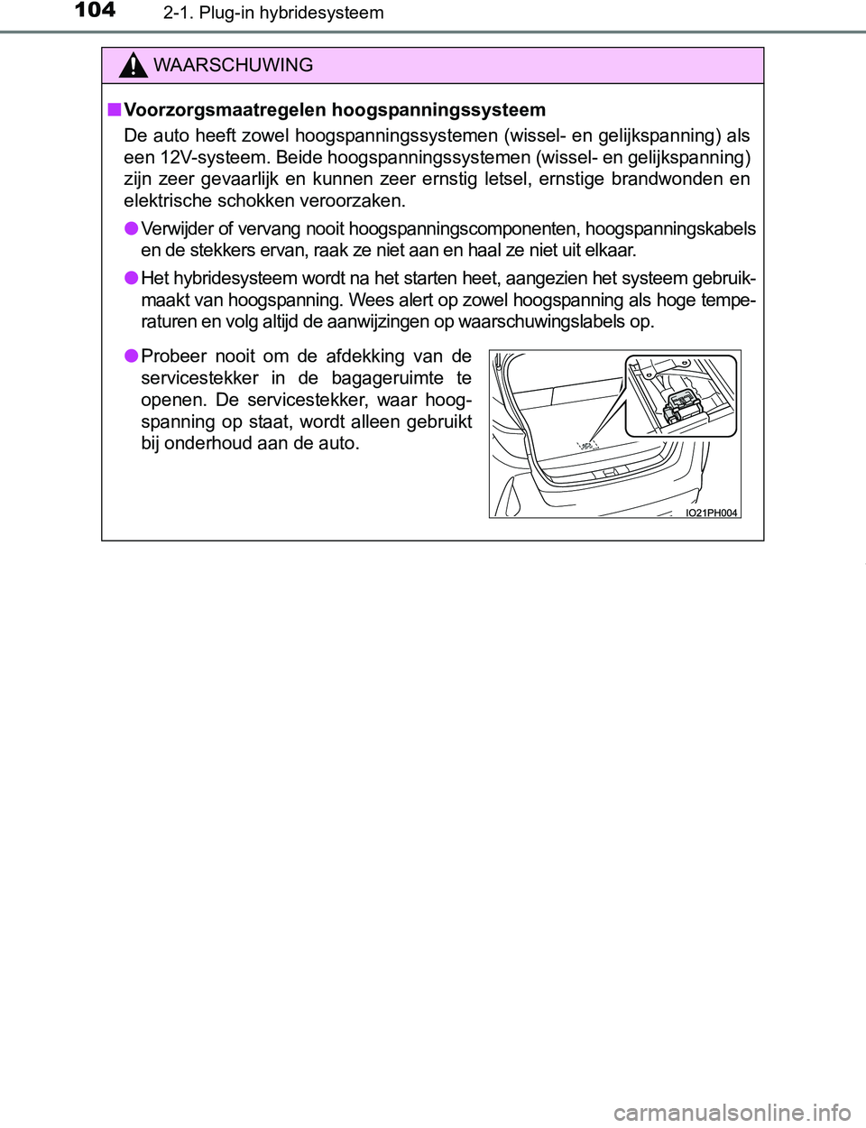TOYOTA PRIUS PLUG-IN HYBRID 2016 Instructieboekje (in Dutch) 1042-1. Plug-in hybridesysteem
PRIUS PHV_OM_OM47A89E_(EE)
WAARSCHUWING
■Voorzorgsmaatregelen hoogspanningssysteem
De auto heeft zowel hoogspanningssystemen (wissel- en gelijkspanning) als
een 12V-sy TOYOTA PRIUS PLUG-IN HYBRID 2016 Instructieboekje (in Dutch) 1042-1. Plug-in hybridesysteem
PRIUS PHV_OM_OM47A89E_(EE)
WAARSCHUWING
■Voorzorgsmaatregelen hoogspanningssysteem
De auto heeft zowel hoogspanningssystemen (wissel- en gelijkspanning) als
een 12V-sy